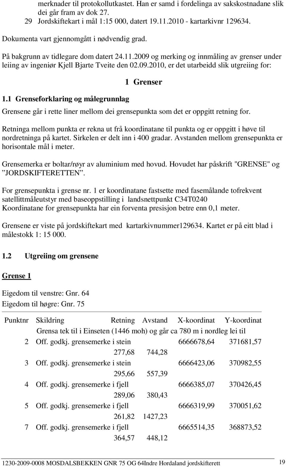 1 Grenseforklaring og målegrunnlag 1 Grenser Grensene går i rette liner mellom dei grensepunkta som det er oppgitt retning for.