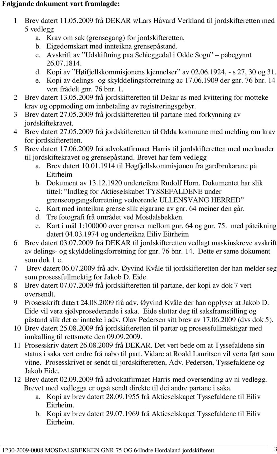 Kopi av delings- og skylddelingsforretning ac 17.06.1909 der gnr. 76 bnr. 14 vert frådelt gnr. 76 bnr. 1. 2 Brev datert 13.05.