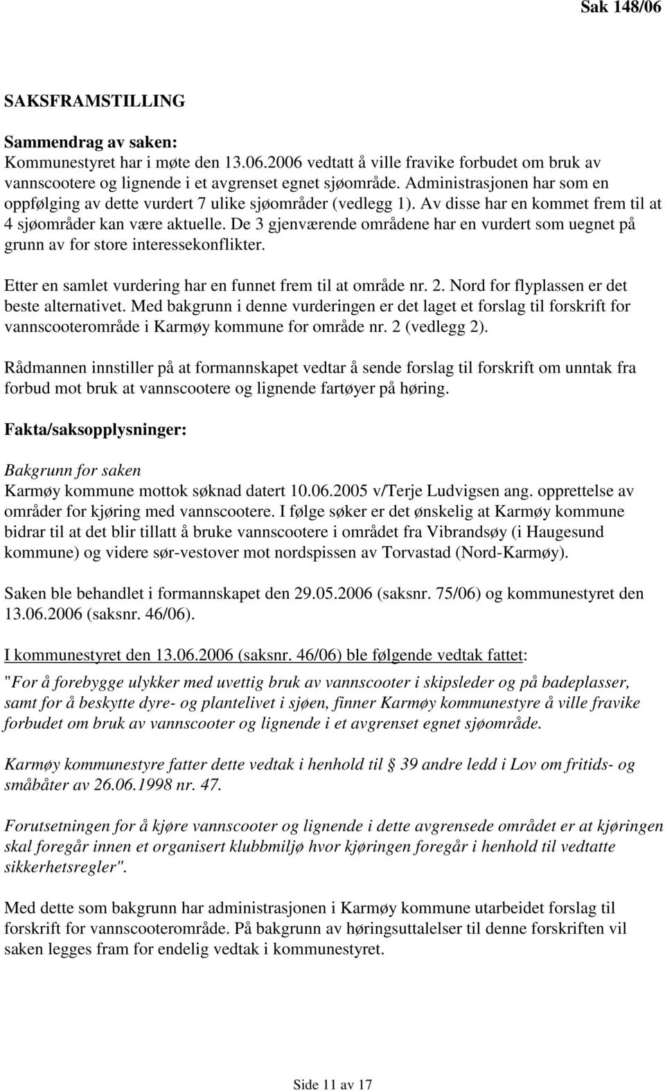 De 3 gjenværende områdene har en vurdert som uegnet på grunn av for store interessekonflikter. Etter en samlet vurdering har en funnet frem til at område nr. 2.