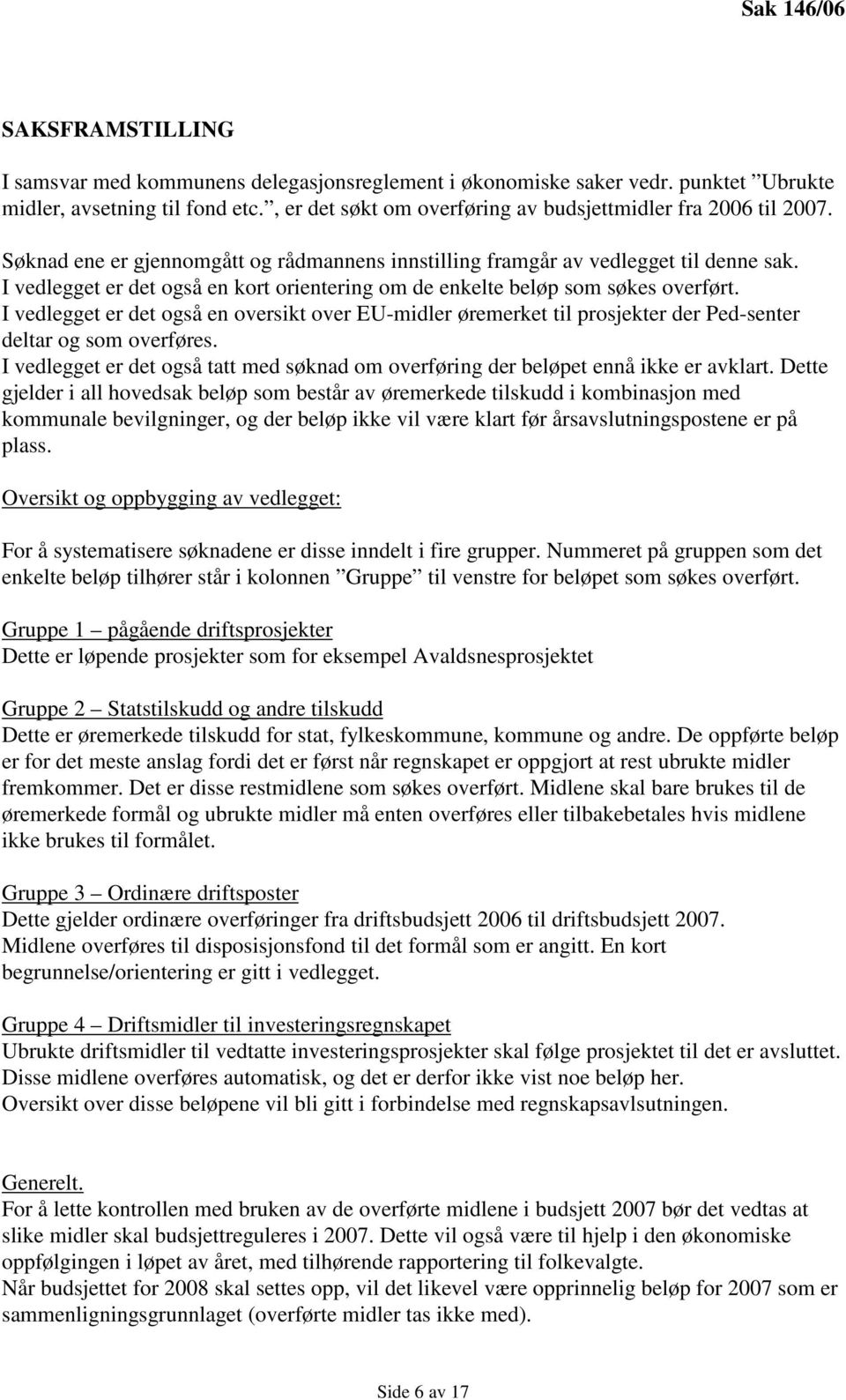 I vedlegget er det også en kort orientering om de enkelte beløp som søkes overført. I vedlegget er det også en oversikt over EU-midler øremerket til prosjekter der Ped-senter deltar og som overføres.