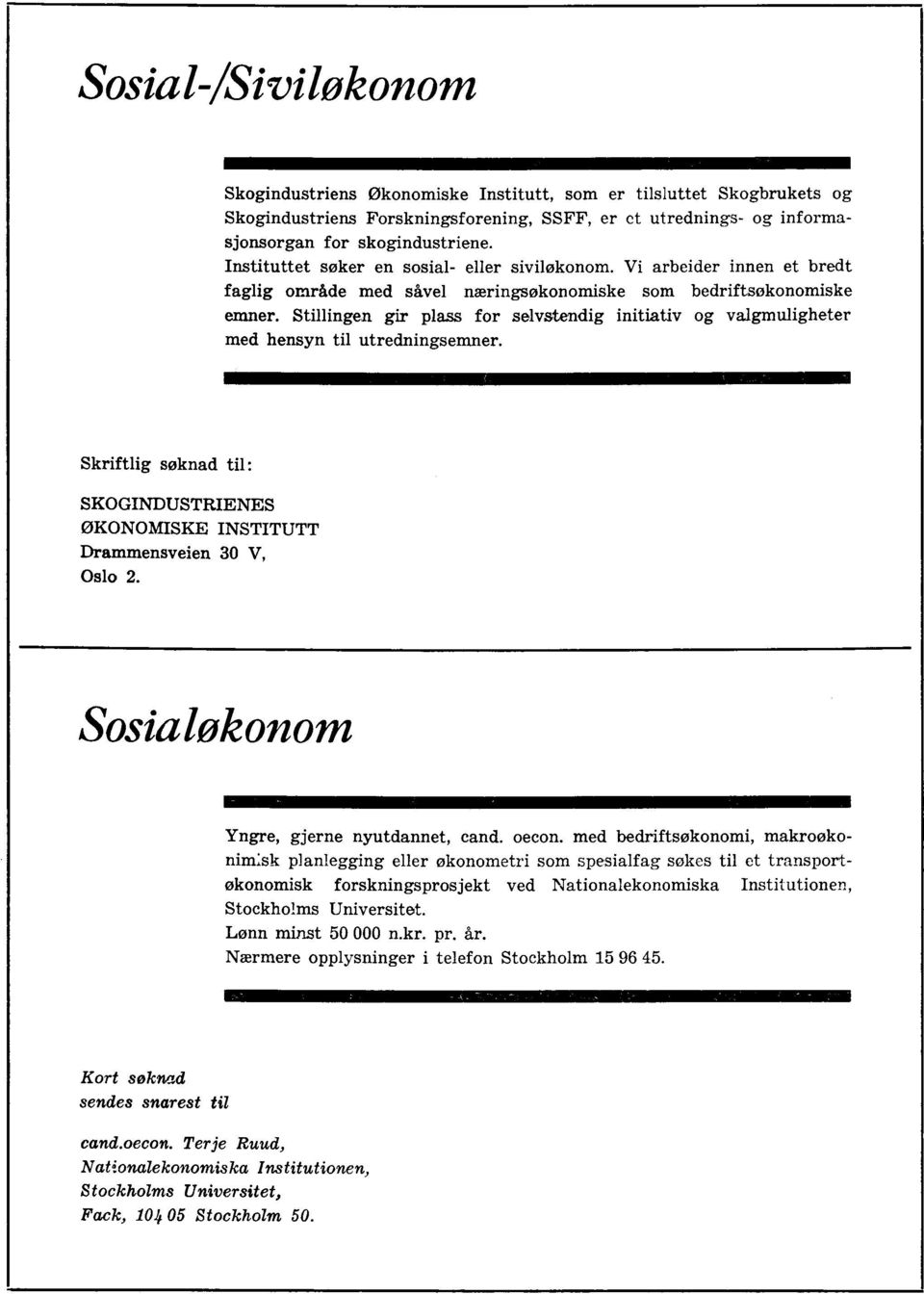 Stillingen gir plass for selvstendig initiativ og valgmuligheter med hensyn til utredningsenuier. Skriftlig søknad til: SKOGINDUSTRIENES ØKONOMISKE INSTITUTT Drammensveien 30 V, Oslo 2.