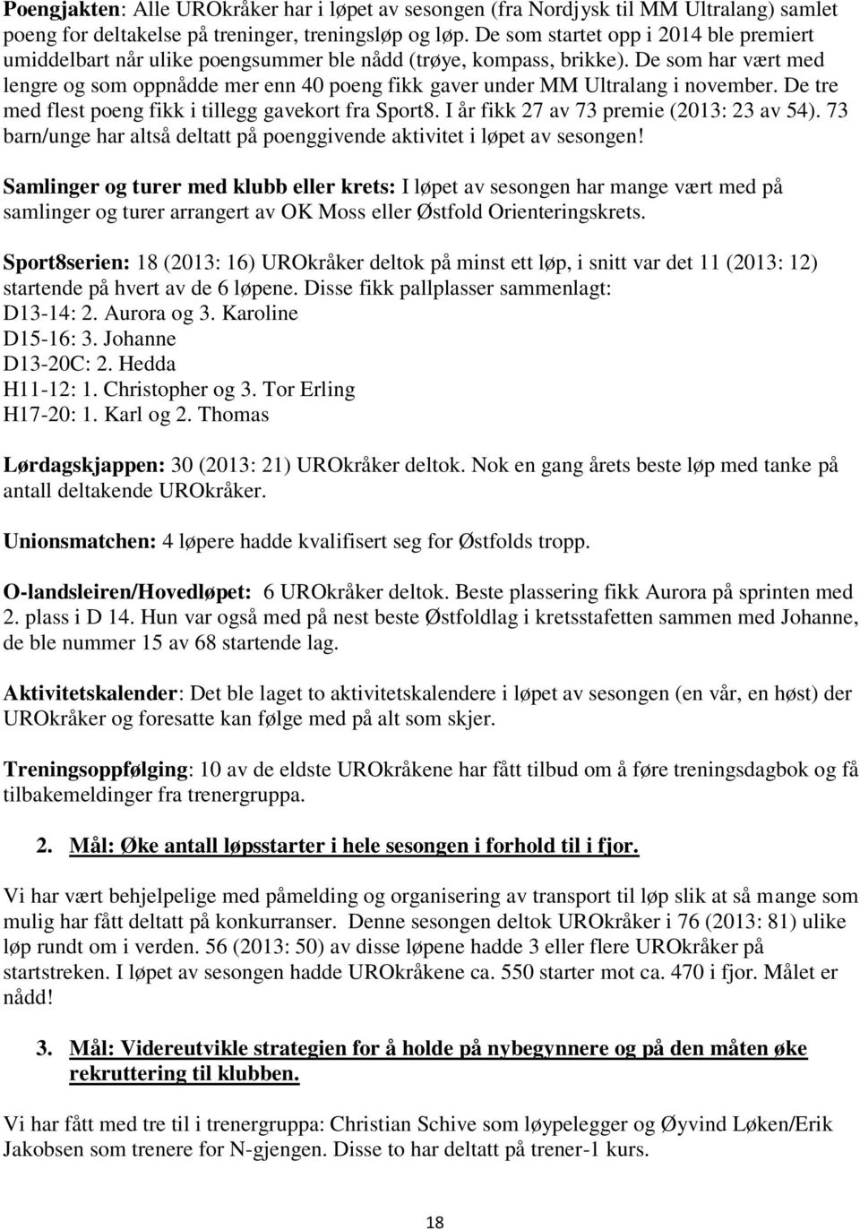 De som har vært med lengre og som oppnådde mer enn 40 poeng fikk gaver under MM Ultralang i november. De tre med flest poeng fikk i tillegg gavekort fra Sport8.