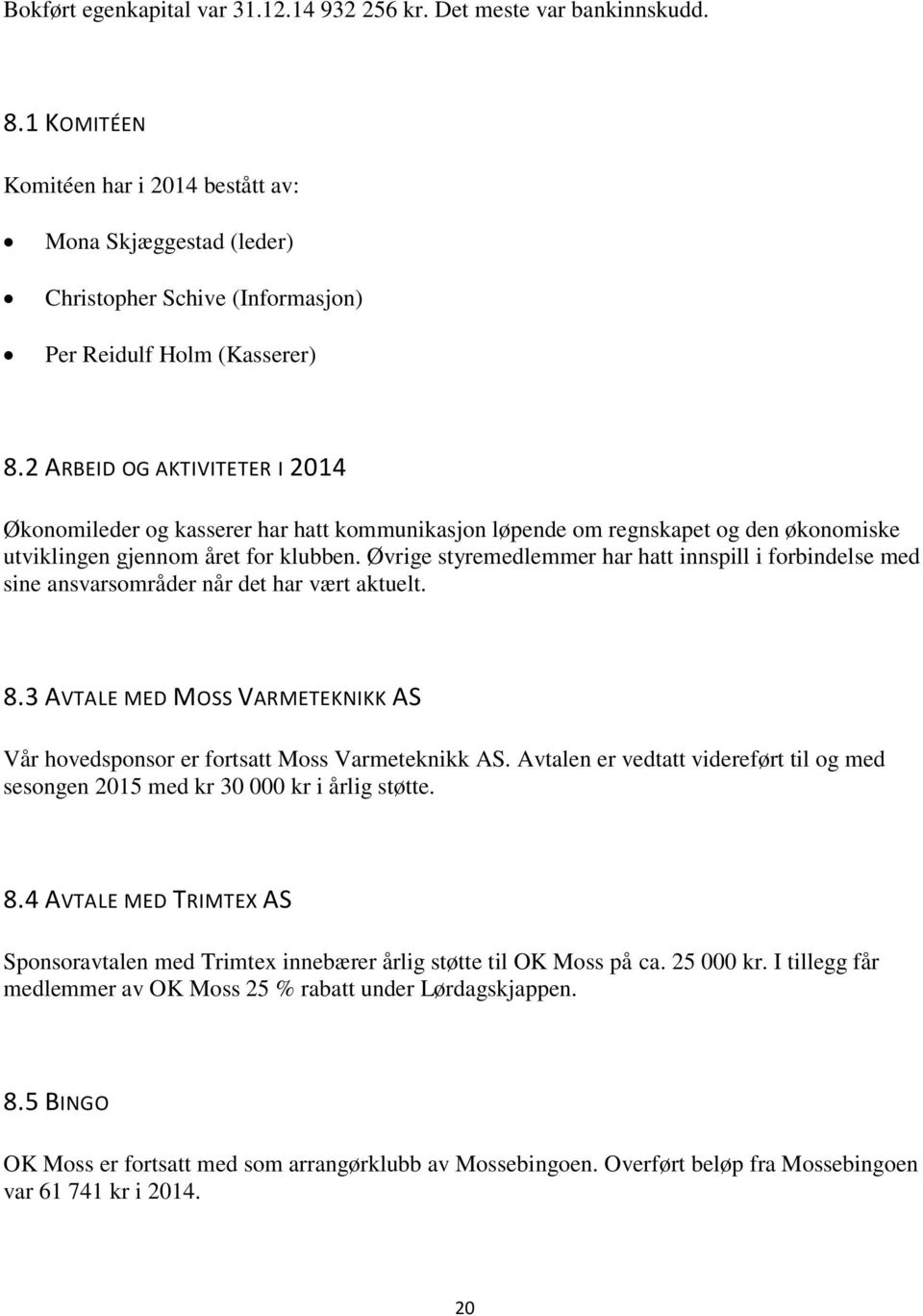 2 ARBEID OG AKTIVITETER I 2014 Økonomileder og kasserer har hatt kommunikasjon løpende om regnskapet og den økonomiske utviklingen gjennom året for klubben.