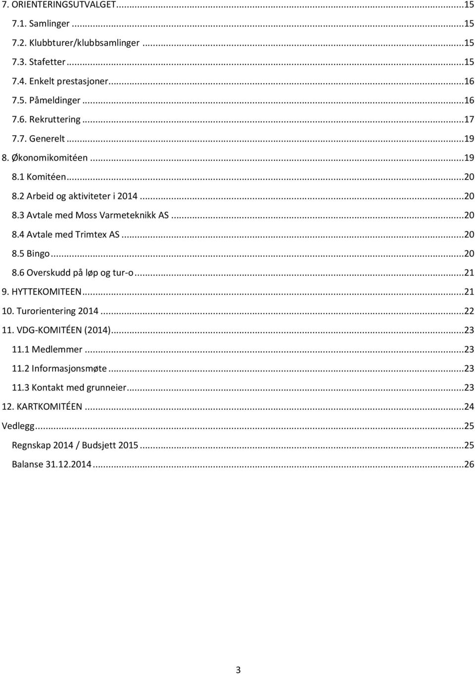 ..20 8.5 Bingo...20 8.6 Overskudd på løp og tur-o...21 9. HYTTEKOMITEEN...21 10. Turorientering 2014...22 11. VDG-KOMITÉEN (2014)...23 11.1 Medlemmer...23 11.2 Informasjonsmøte.