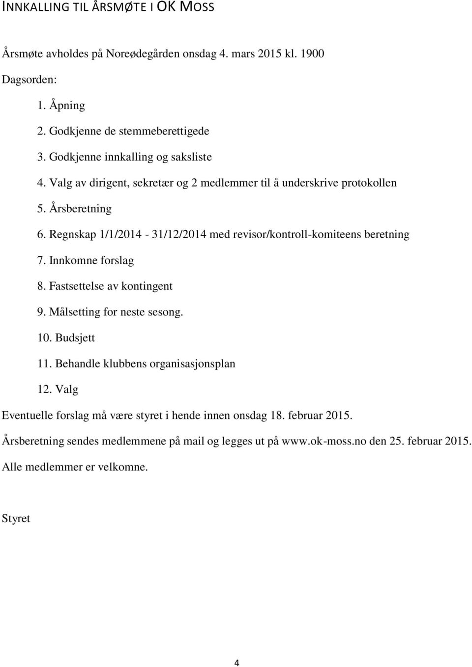 Regnskap 1/1/2014-31/12/2014 med revisor/kontroll-komiteens beretning 7. Innkomne forslag 8. Fastsettelse av kontingent 9. Målsetting for neste sesong. 10. Budsjett 11.