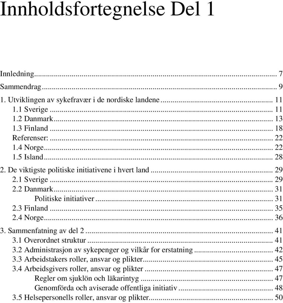 4 Norge... 36 3. Sammenfatning av del 2... 41 3.1 Overordnet struktur... 41 3.2 Administrasjon av sykepenger og vilkår for erstatning... 42 3.3 Arbeidstakers roller, ansvar og plikter.