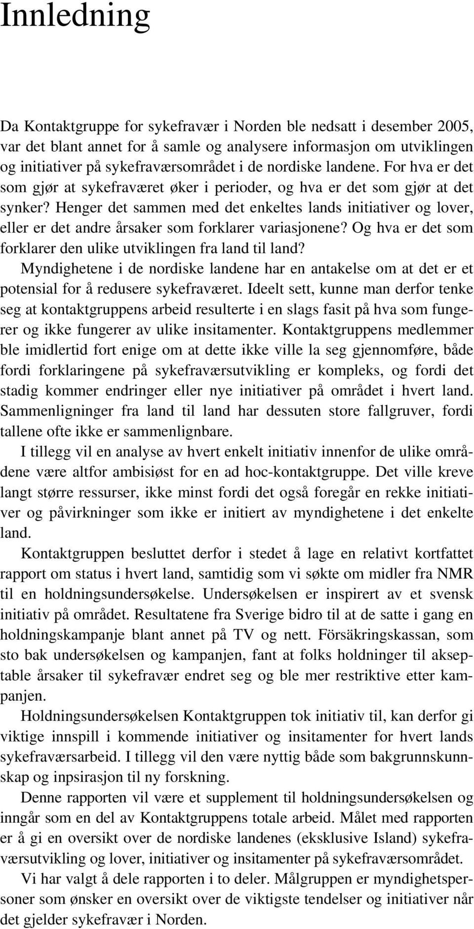 Henger det sammen med det enkeltes lands initiativer og lover, eller er det andre årsaker som forklarer variasjonene? Og hva er det som forklarer den ulike utviklingen fra land til land?