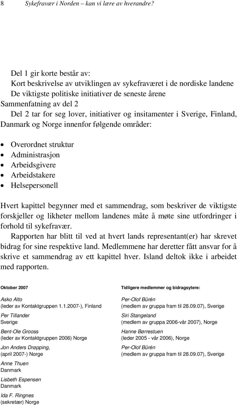 initiativer og insitamenter i Sverige, Finland, Danmark og Norge innenfor følgende områder: Overordnet struktur Administrasjon Arbeidsgivere Arbeidstakere Helsepersonell Hvert kapittel begynner med