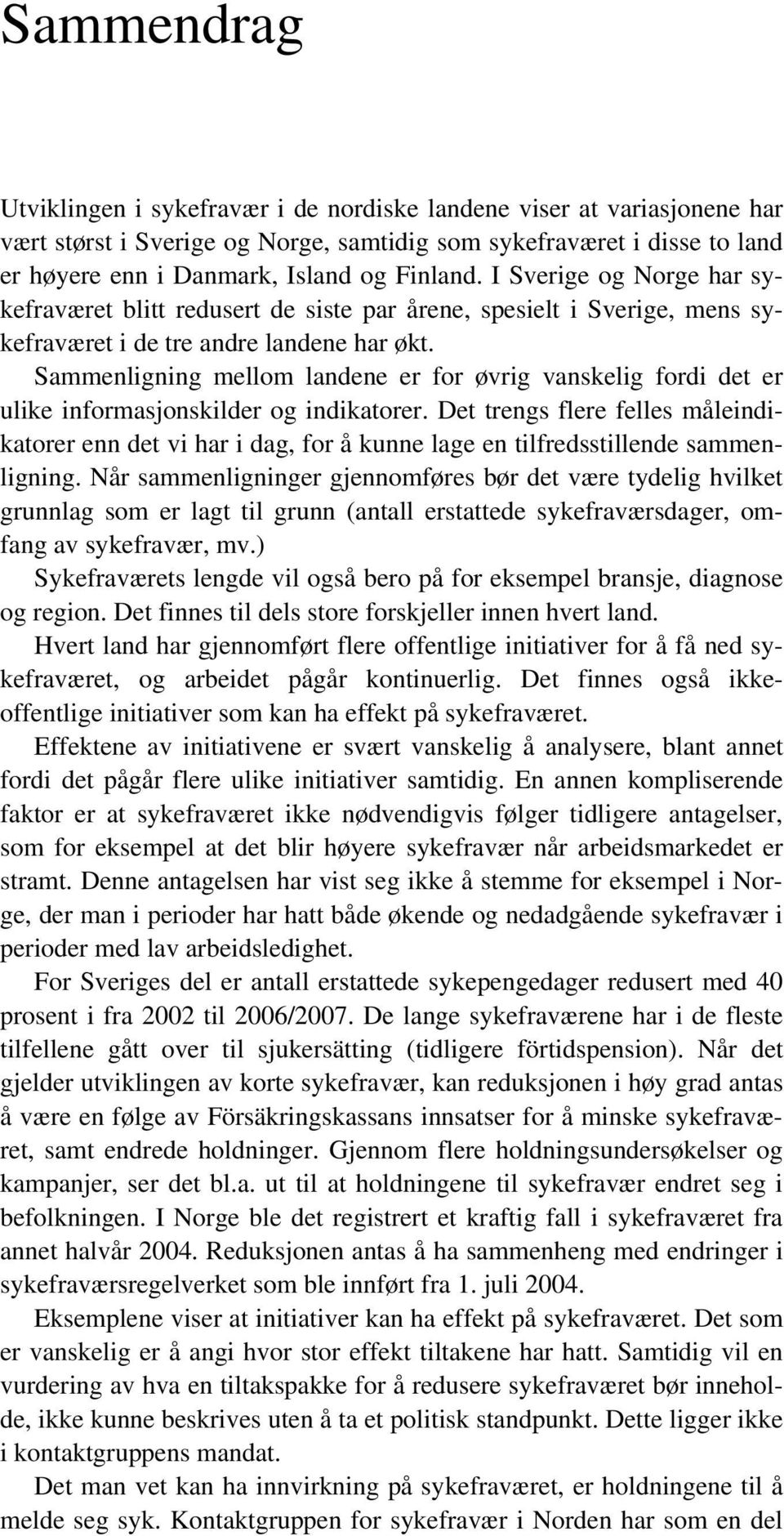 Sammenligning mellom landene er for øvrig vanskelig fordi det er ulike informasjonskilder og indikatorer.