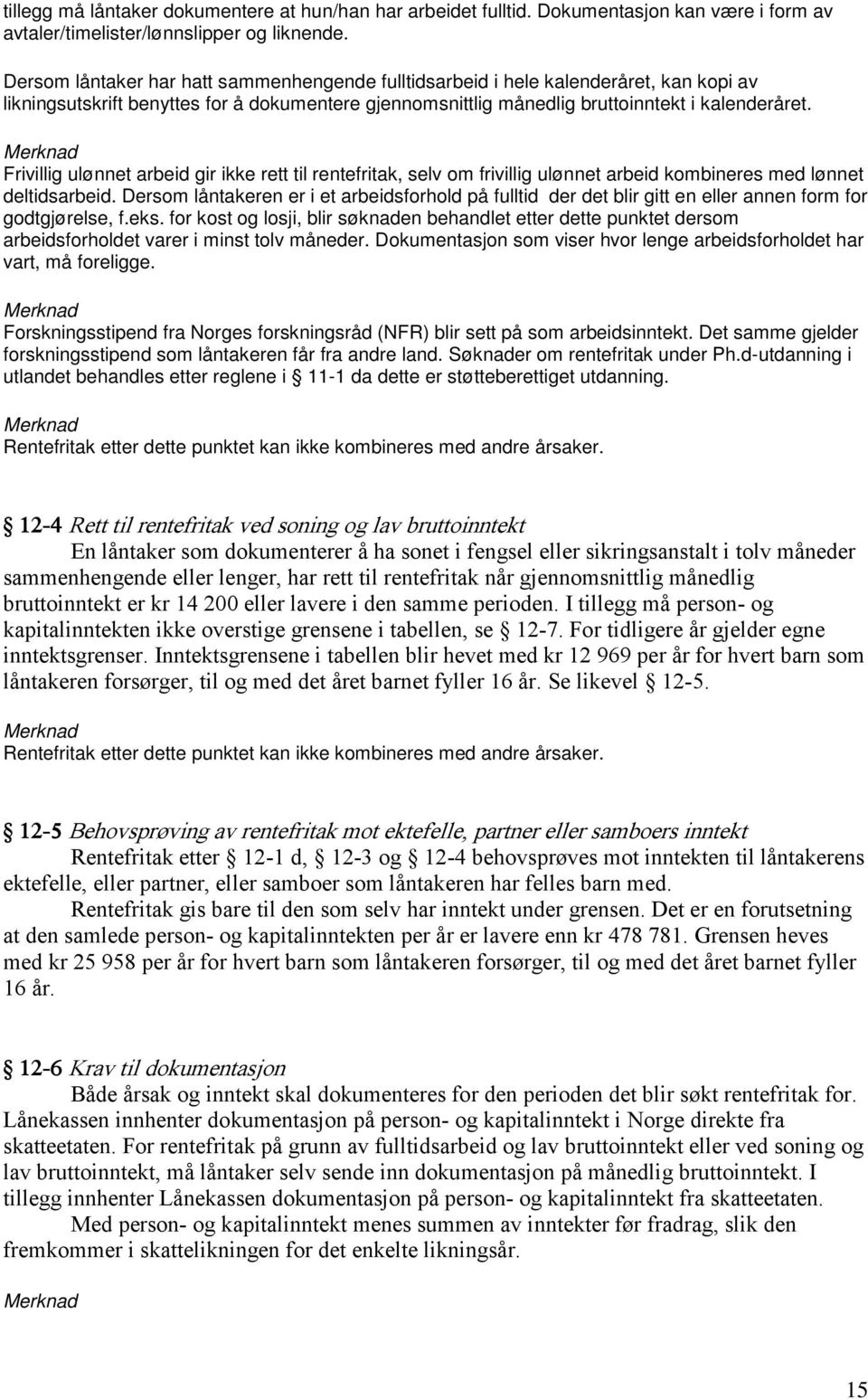 Frivillig ulønnet arbeid gir ikke rett til rentefritak, selv om frivillig ulønnet arbeid kombineres med lønnet deltidsarbeid.