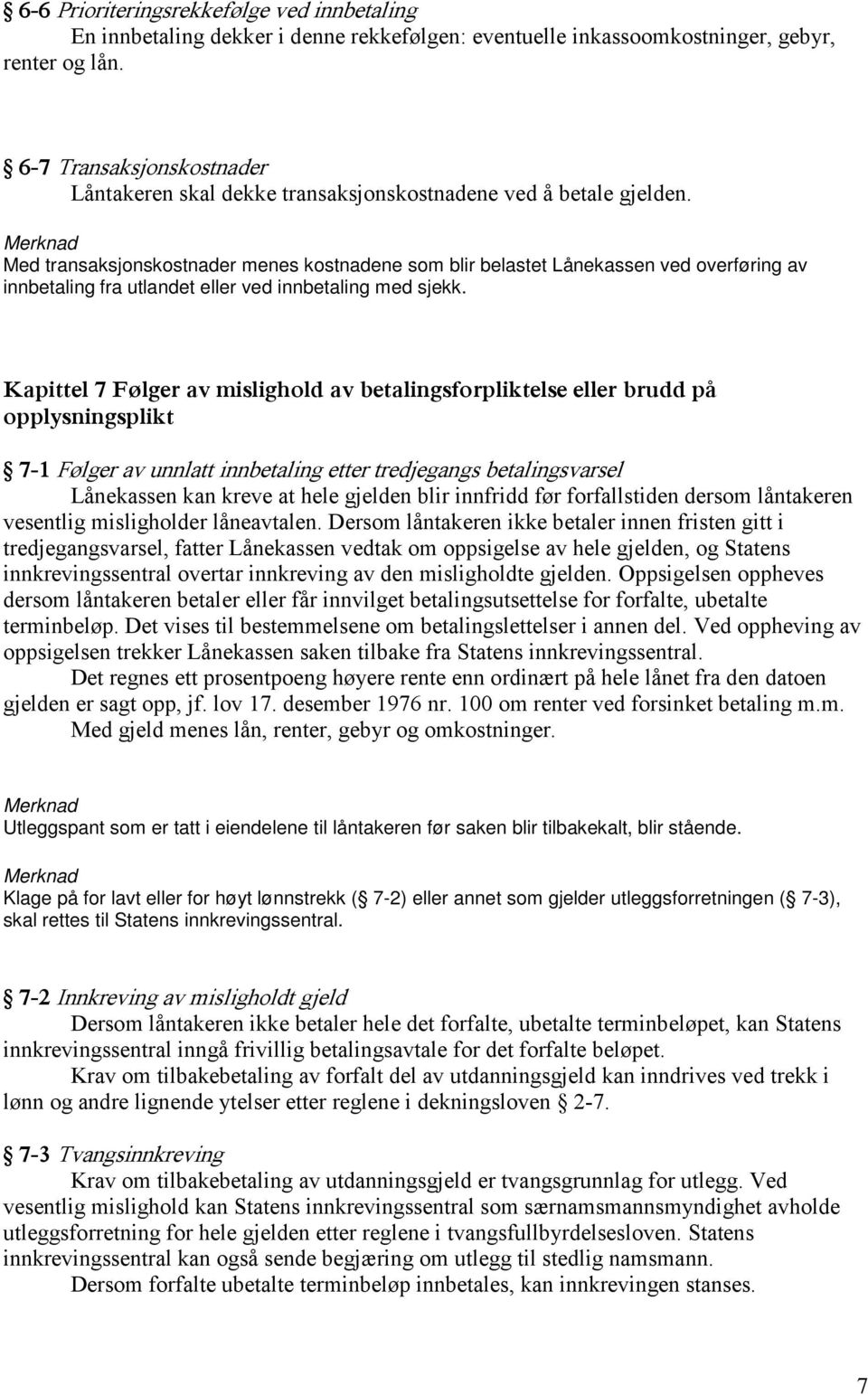 Med transaksjonskostnader menes kostnadene som blir belastet Lånekassen ved overføring av innbetaling fra utlandet eller ved innbetaling med sjekk.