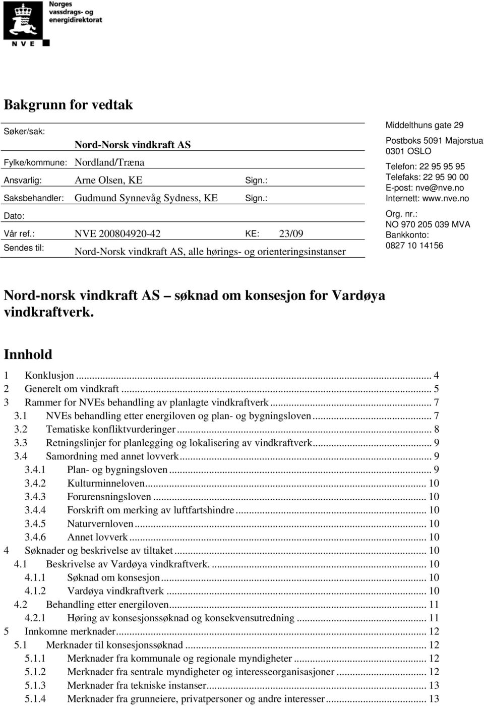 00 E-post: nve@nve.no Internett: www.nve.no Org. nr.: NO 970 205 039 MVA Bankkonto: 0827 10 14156 Nord-norsk vindkraft AS søknad om konsesjon for Vardøya vindkraftverk. Innhold 1 Konklusjon.