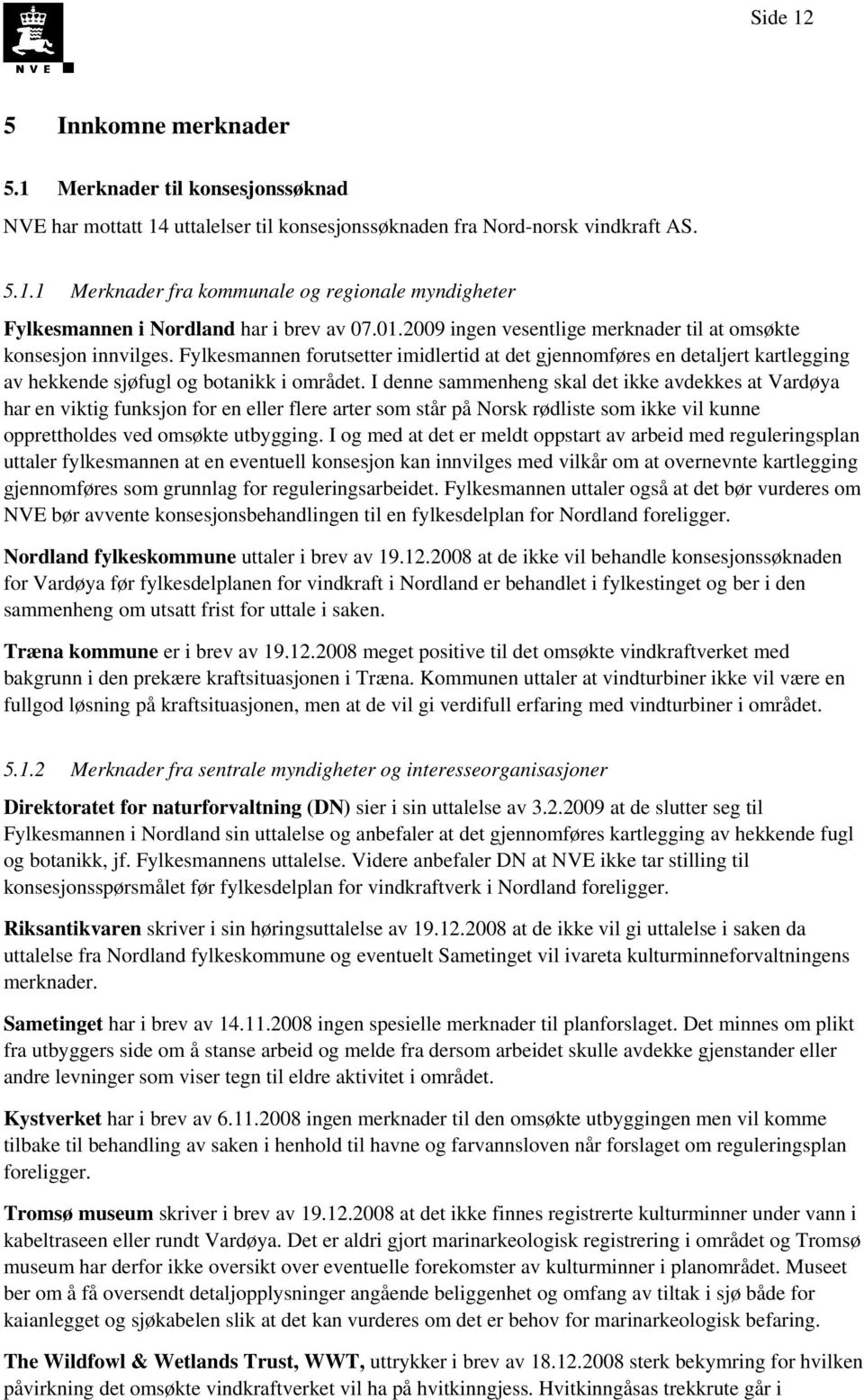 I denne sammenheng skal det ikke avdekkes at Vardøya har en viktig funksjon for en eller flere arter som står på Norsk rødliste som ikke vil kunne opprettholdes ved omsøkte utbygging.