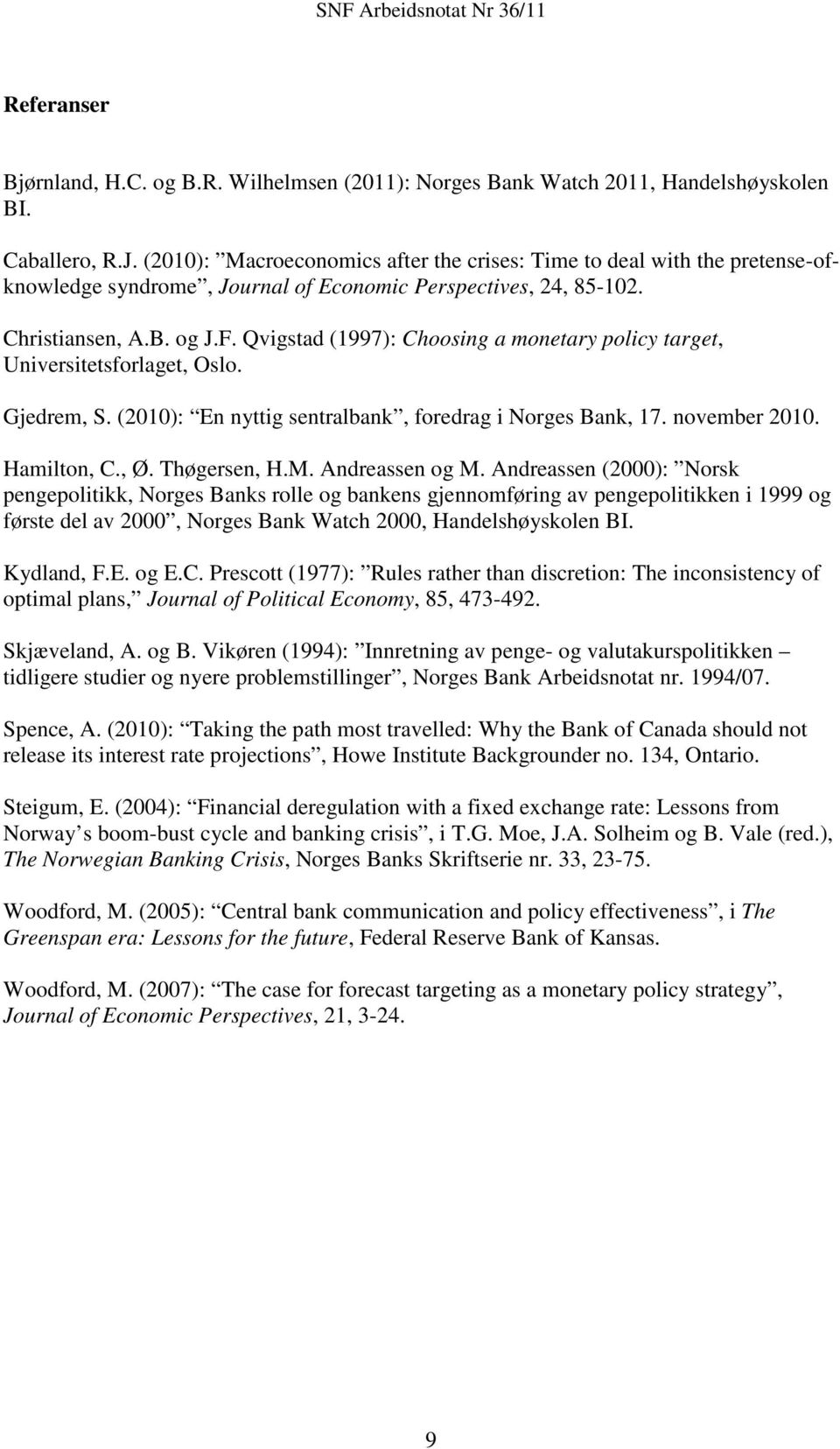 Qvigstad (1997): Choosing a monetary policy target, Universitetsforlaget, Oslo. Gjedrem, S. (2010): En nyttig sentralbank, foredrag i Norges Bank, 17. november 2010. Hamilton, C., Ø. Thøgersen, H.M.