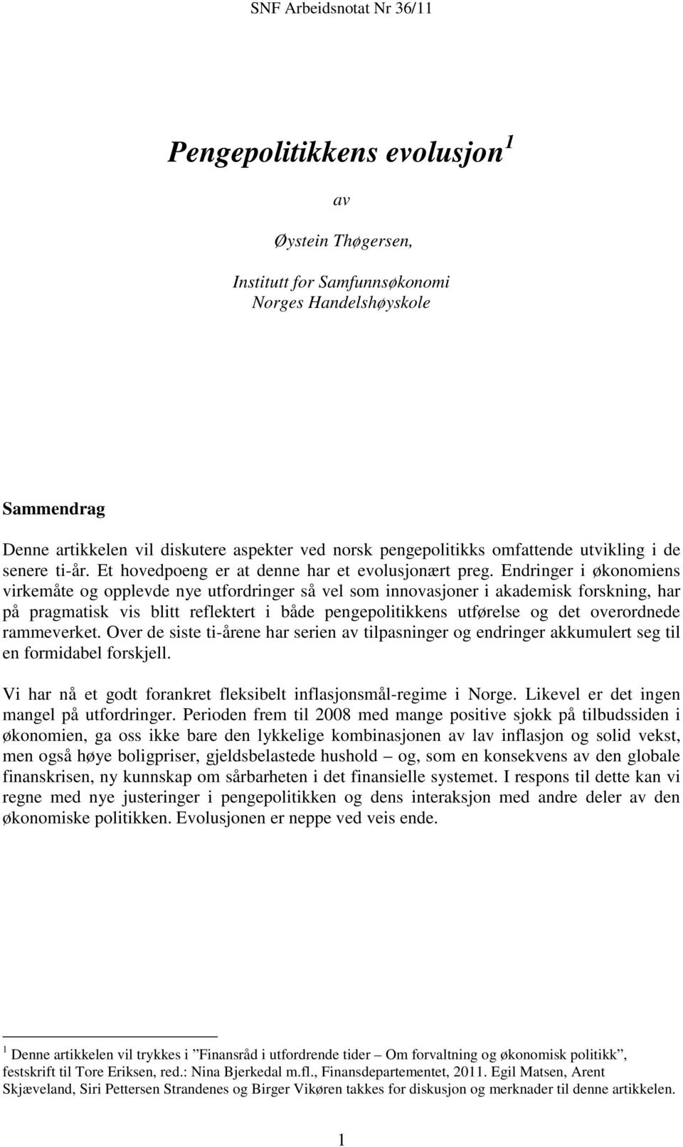 Endringer i økonomiens virkemåte og opplevde nye utfordringer så vel som innovasjoner i akademisk forskning, har på pragmatisk vis blitt reflektert i både pengepolitikkens utførelse og det