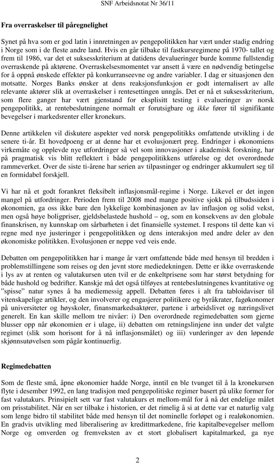 Overraskelsesmomentet var ansett å være en nødvendig betingelse for å oppnå ønskede effekter på konkurranseevne og andre variabler. I dag er situasjonen den motsatte.