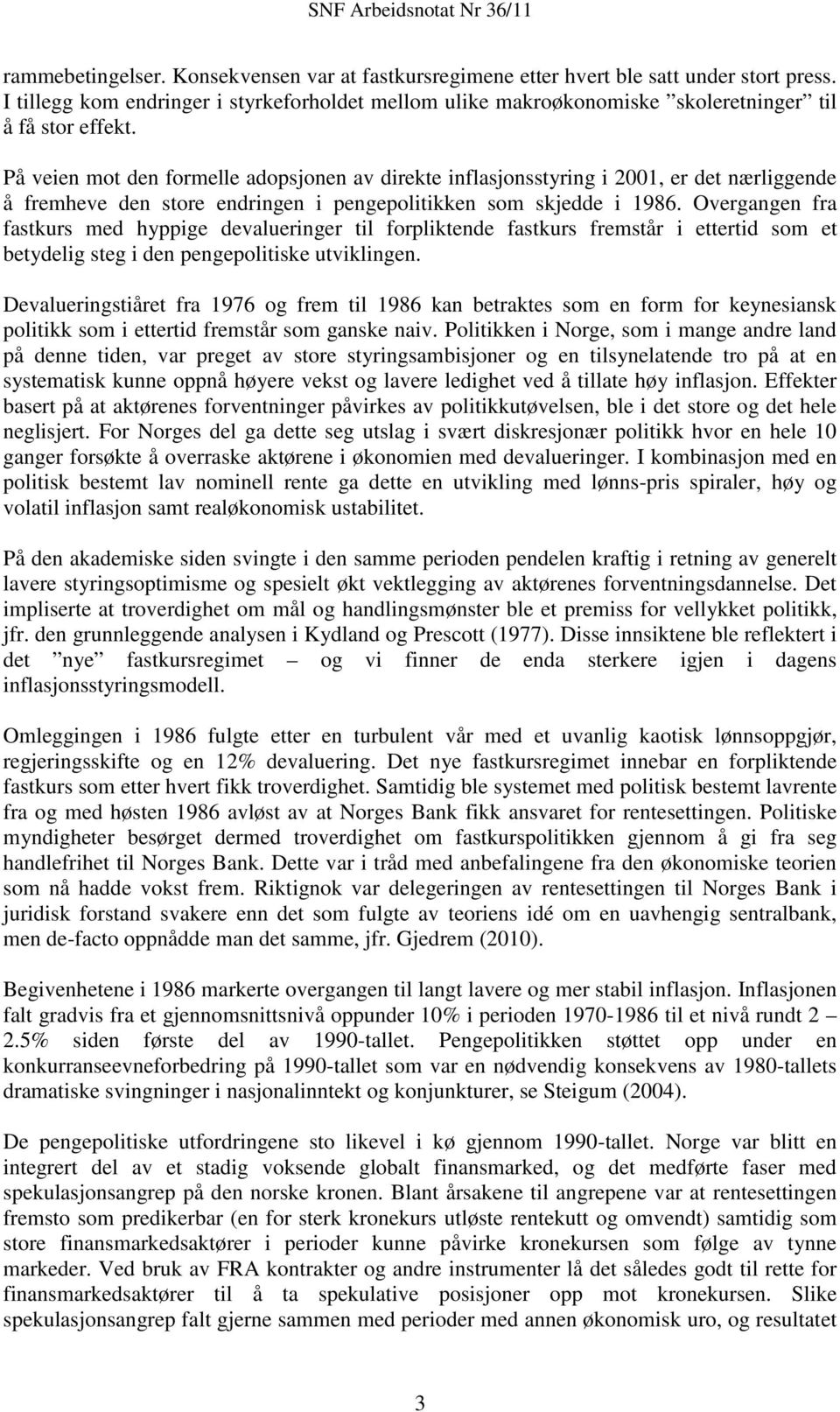 På veien mot den formelle adopsjonen av direkte inflasjonsstyring i 2001, er det nærliggende å fremheve den store endringen i pengepolitikken som skjedde i 1986.