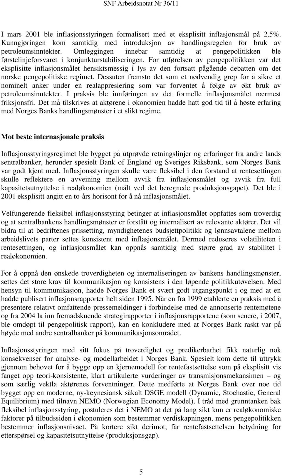 For utførelsen av pengepolitikken var det eksplisitte inflasjonsmålet hensiktsmessig i lys av den fortsatt pågående debatten om det norske pengepolitiske regimet.