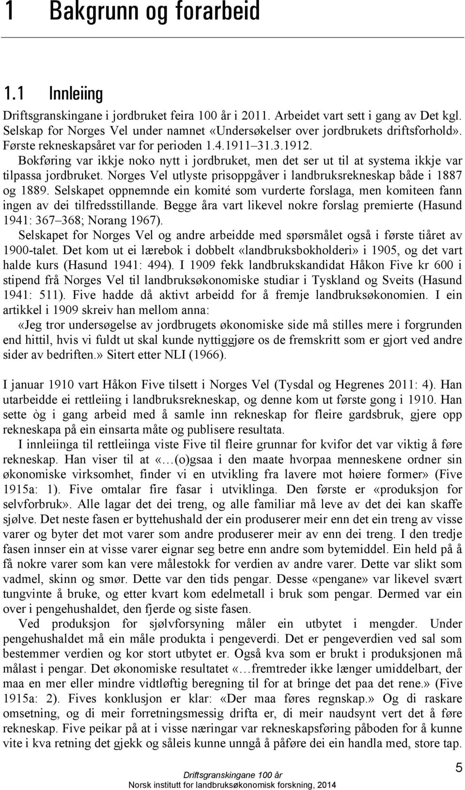 Bokføring var ikkje noko nytt i jordbruket, men det ser ut til at systema ikkje var tilpassa jordbruket. Norges Vel utlyste prisoppgåver i landbruksrekneskap både i 1887 og 1889.