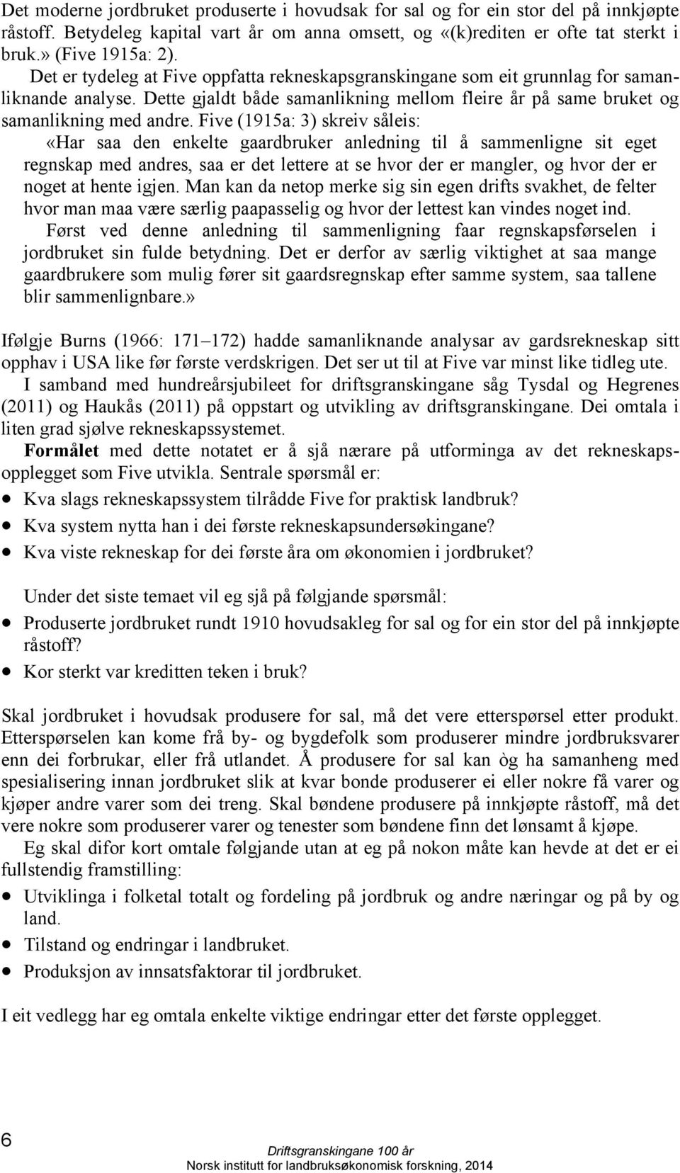 Five (1915a: 3) skreiv såleis: «Har saa den enkelte gaardbruker anledning til å sammenligne sit eget regnskap med andres, saa er det lettere at se hvor der er mangler, og hvor der er noget at hente