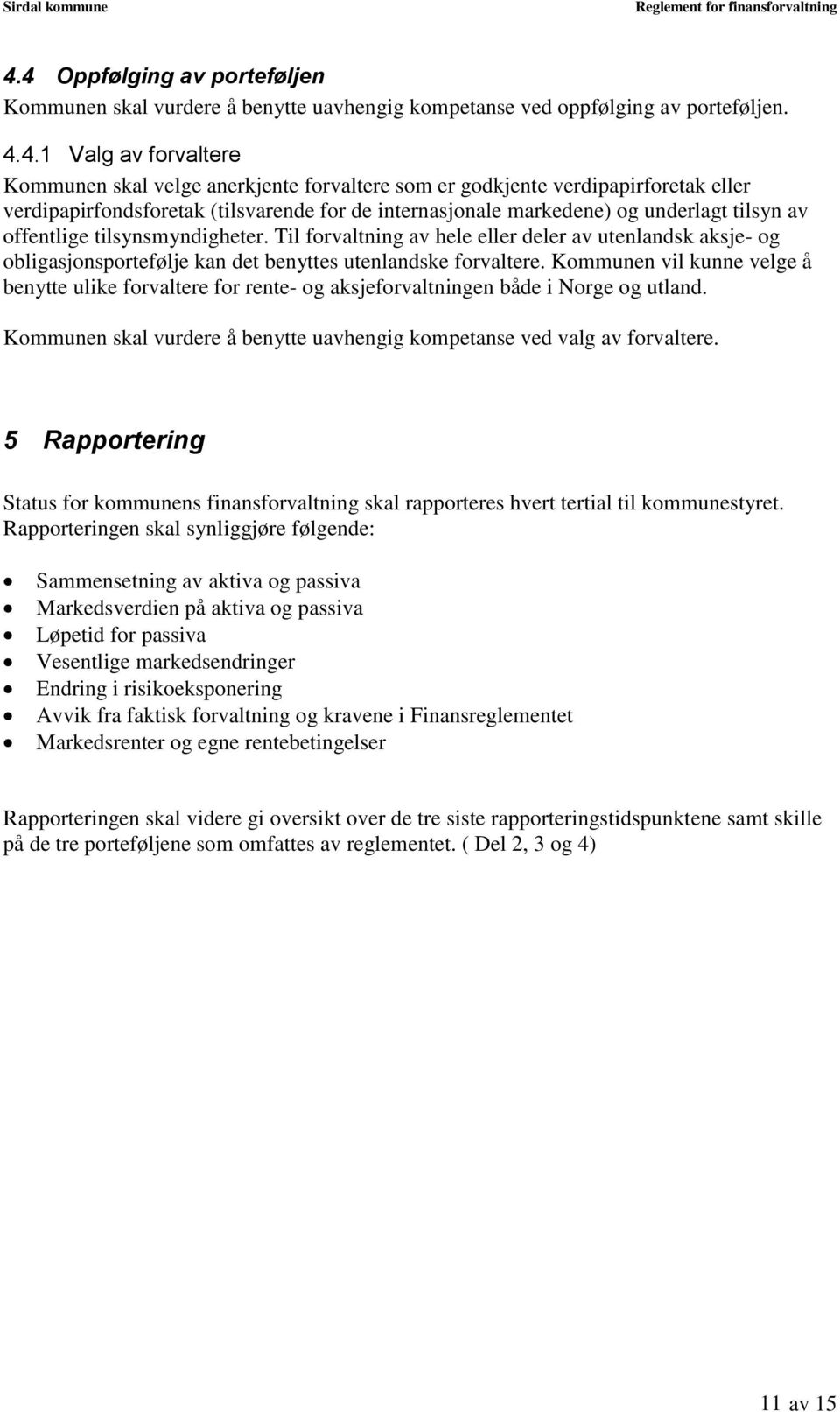 Til forvaltning av hele eller deler av utenlandsk aksje- og obligasjonsportefølje kan det benyttes utenlandske forvaltere.