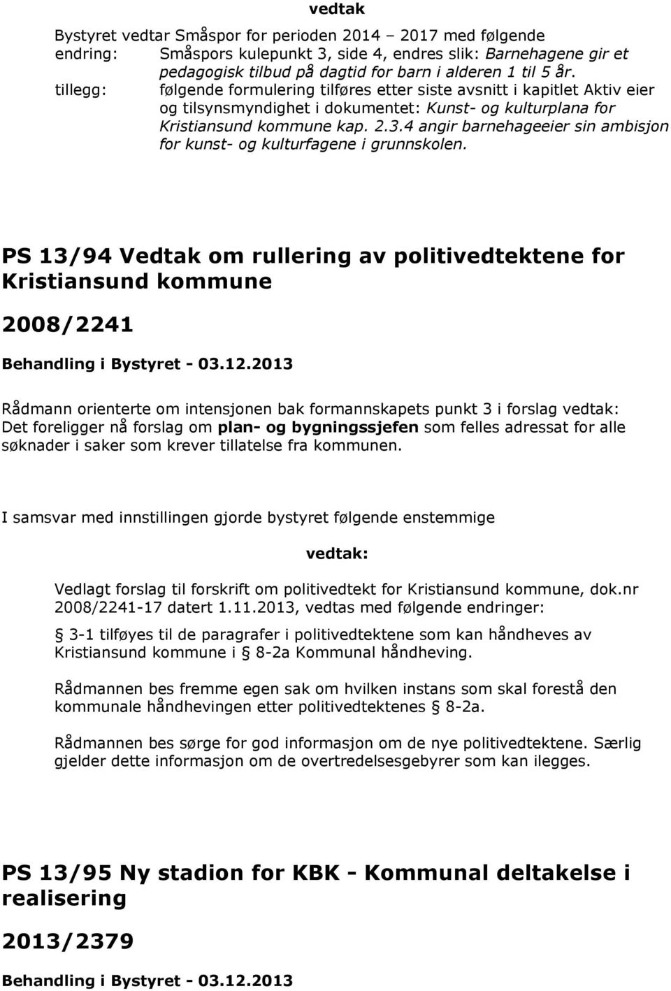 4 angir barnehageeier sin ambisjon for kunst- og kulturfagene i grunnskolen. PS 13/94 Vedtak om rullering av politivedtektene for Kristiansund kommune 2008/2241 Behandling i Bystyret - 03.12.