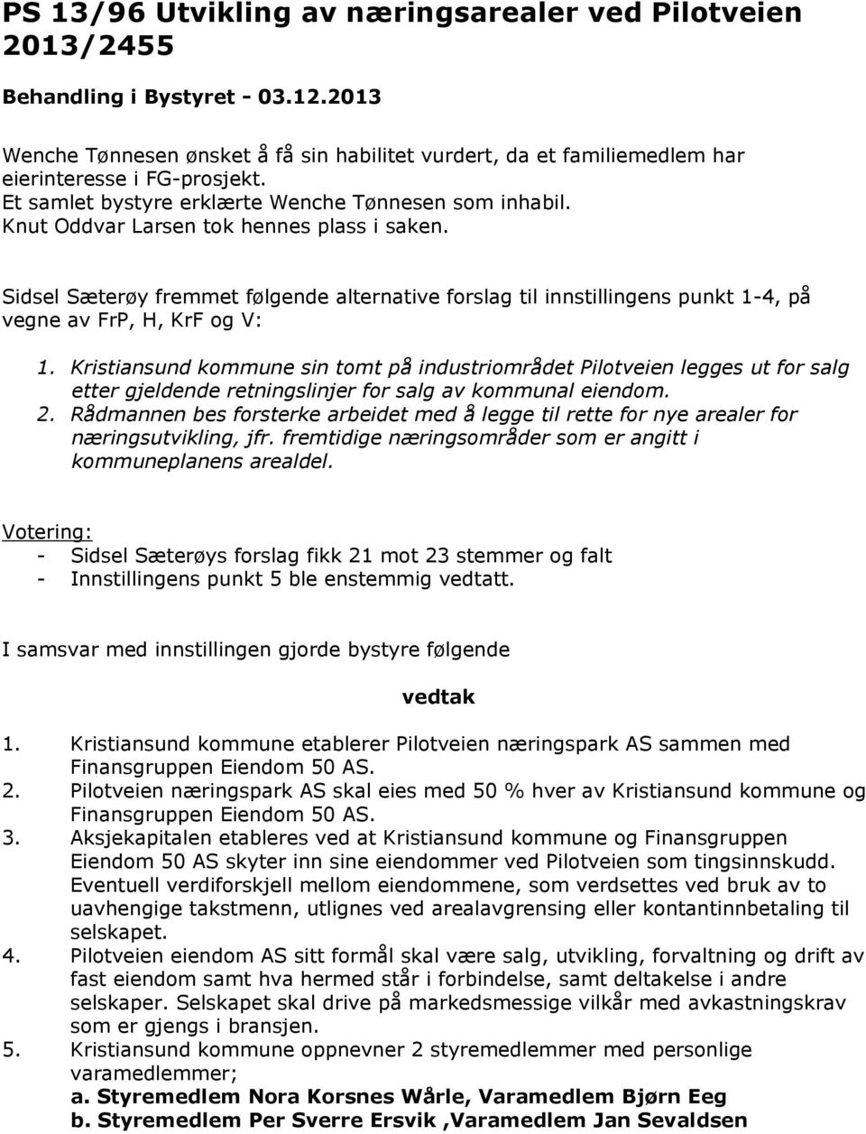 Sidsel Sæterøy fremmet følgende alternative forslag til innstillingens punkt 1-4, på vegne av FrP, H, KrF og V: 1.