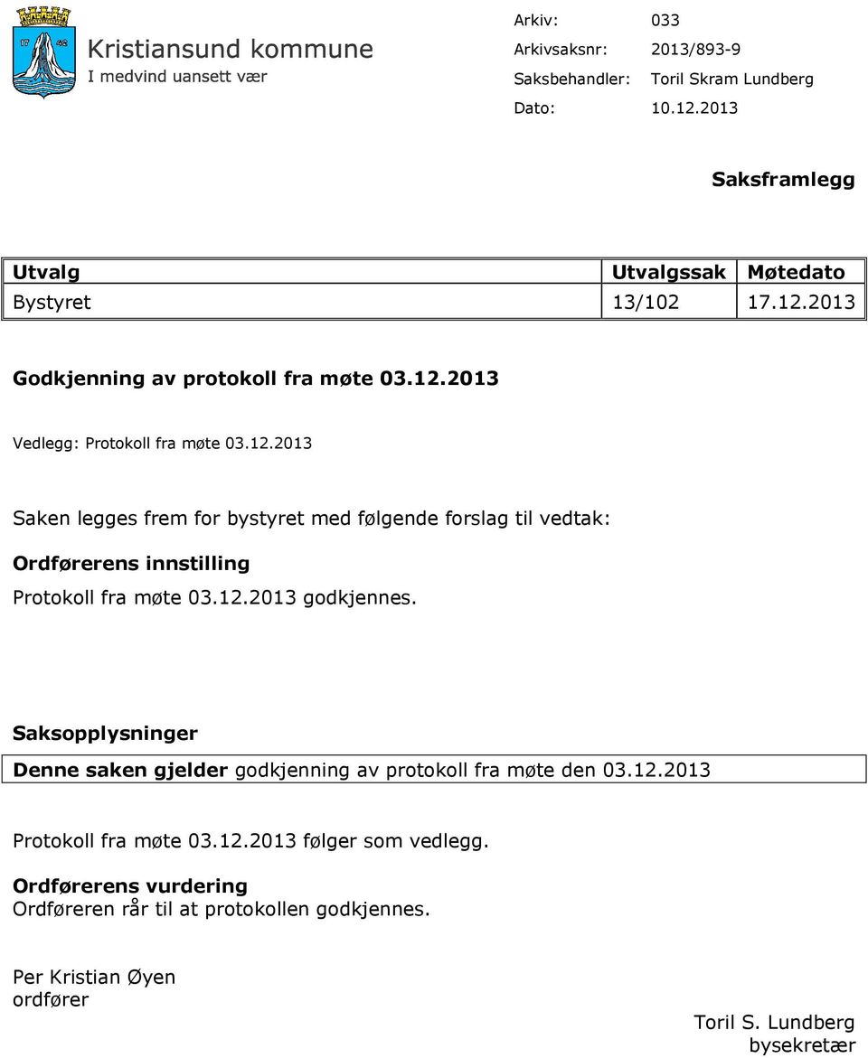 12.2013 godkjennes. Saksopplysninger Denne saken gjelder godkjenning av protokoll fra møte den 03.12.2013 Protokoll fra møte 03.12.2013 følger som vedlegg.