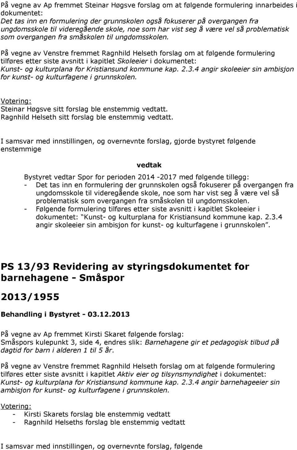 På vegne av Venstre fremmet Ragnhild Helseth forslag om at følgende formulering tilføres etter siste avsnitt i kapitlet Skoleeier i dokumentet: Kunst- og kulturplana for Kristiansund kommune kap. 2.3.