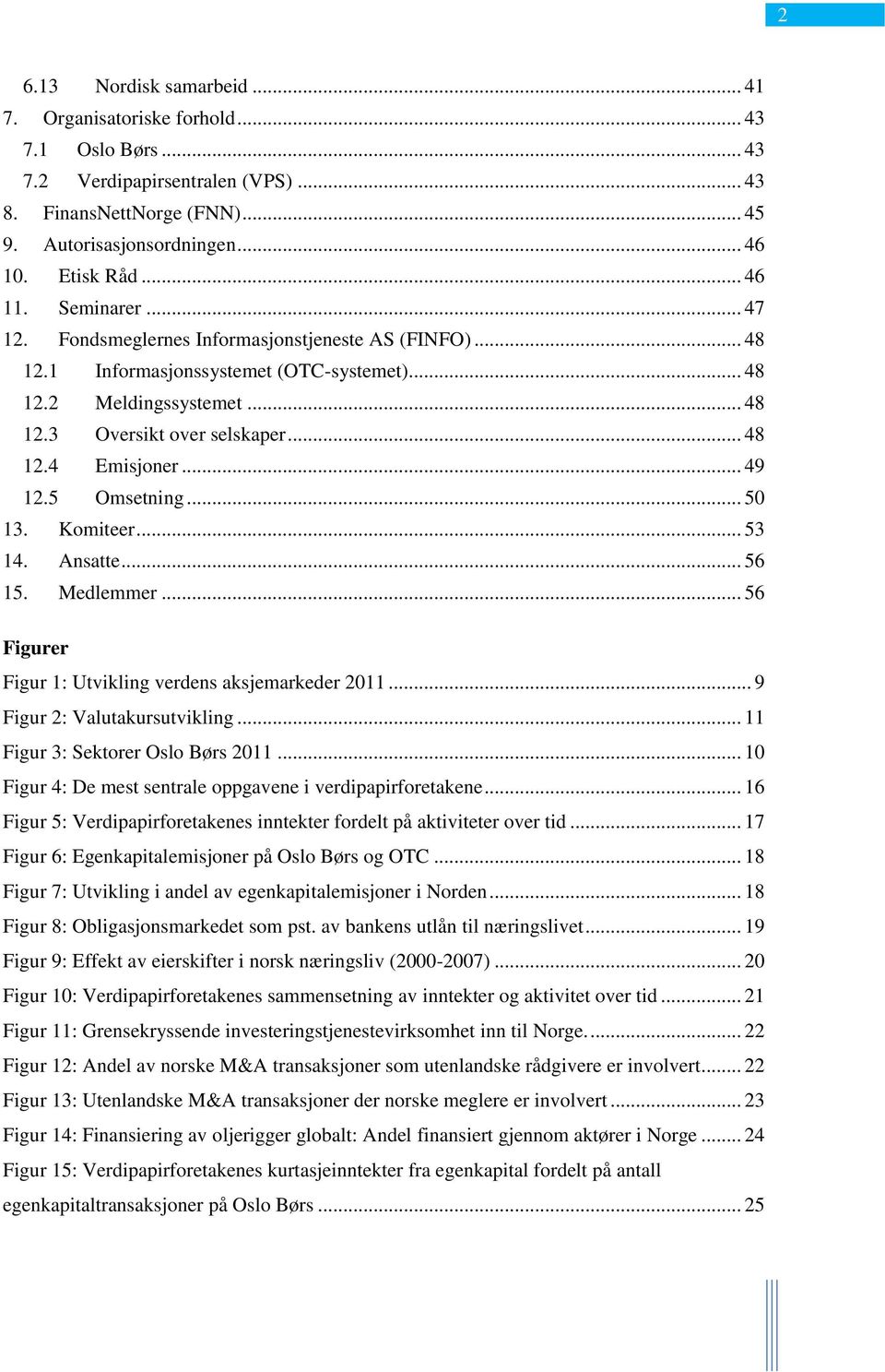 .. 49 12.5 Omsetning... 50 13. Komiteer... 53 14. Ansatte... 56 15. Medlemmer... 56 Figurer Figur 1: Utvikling verdens aksjemarkeder 2011... 9 Figur 2: Valutakursutvikling.