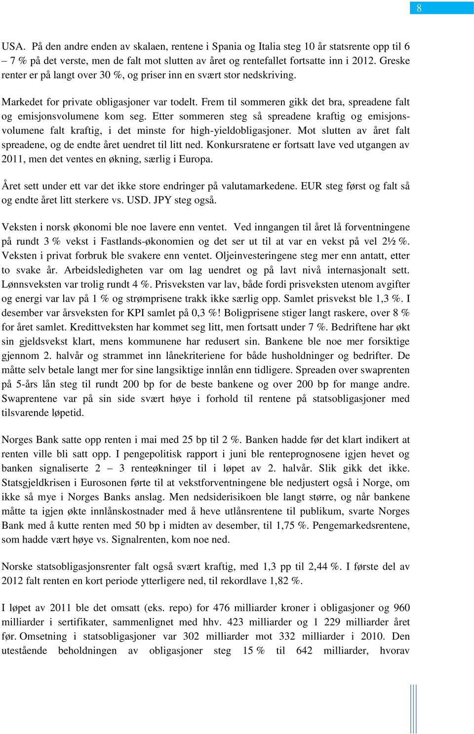 Etter sommeren steg så spreadene kraftig og emisjonsvolumene falt kraftig, i det minste for high-yieldobligasjoner. Mot slutten av året falt spreadene, og de endte året uendret til litt ned.