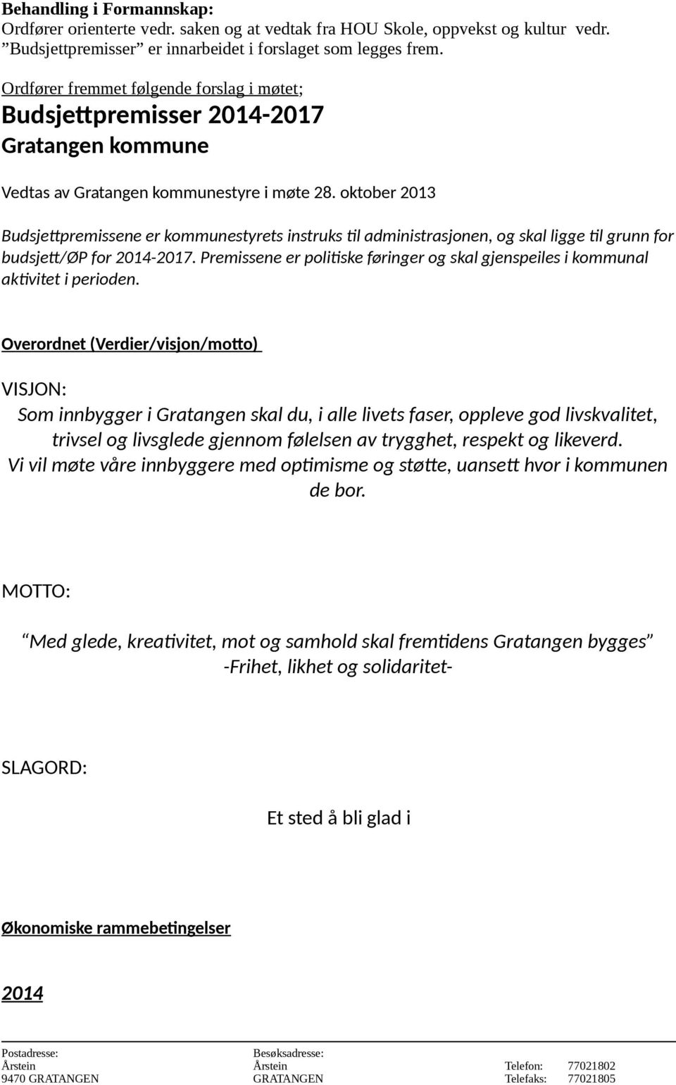 oktober 2013 Budsjettpremissene er kommunestyrets instruks til administrasjonen, og skal ligge til grunn for budsjett/øp for 2014-2017.