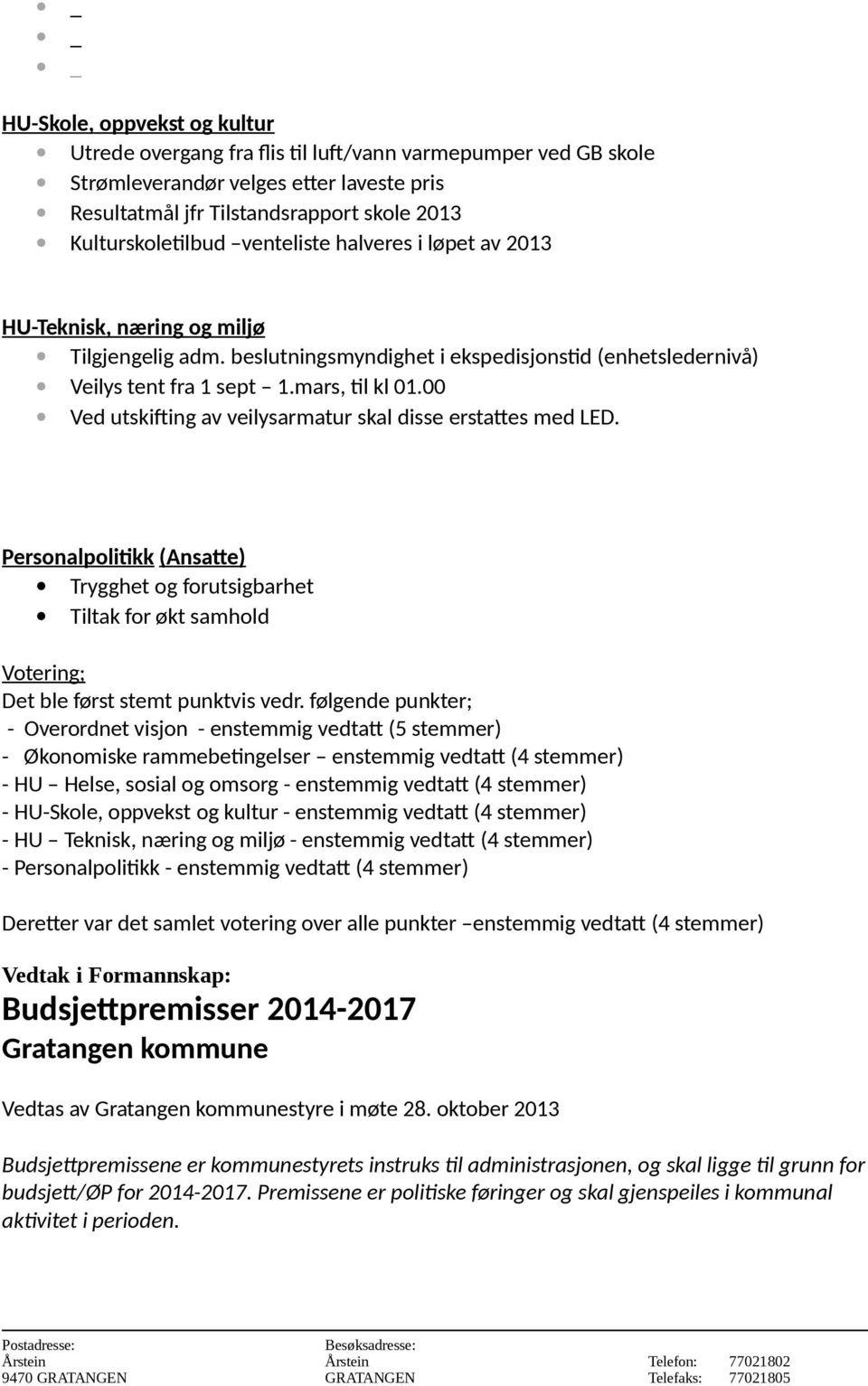 00 Ved utskifting av veilysarmatur skal disse erstattes med LED. Personalpolitikk (Ansatte) Trygghet og forutsigbarhet Tiltak for økt samhold Votering; Det ble først stemt punktvis vedr.