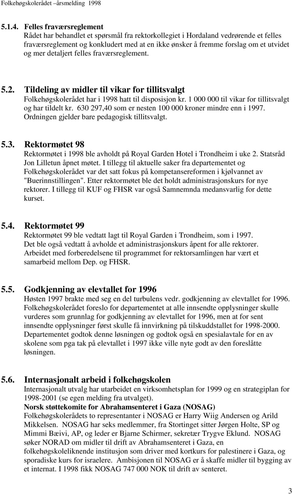 detaljert felles fraværsreglement. 5.2. Tildeling av midler til vikar for tillitsvalgt Folkehøgskolerådet har i 1998 hatt til disposisjon kr. 1 000 000 til vikar for tillitsvalgt og har tildelt kr.