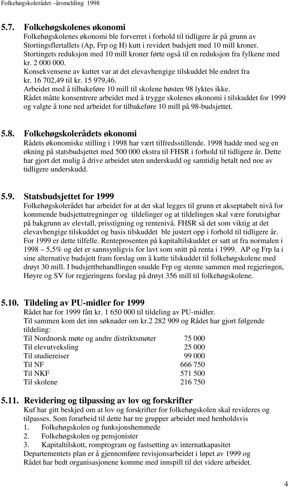 15 979,46. Arbeidet med å tilbakeføre 10 mill til skolene høsten 98 lyktes ikke.