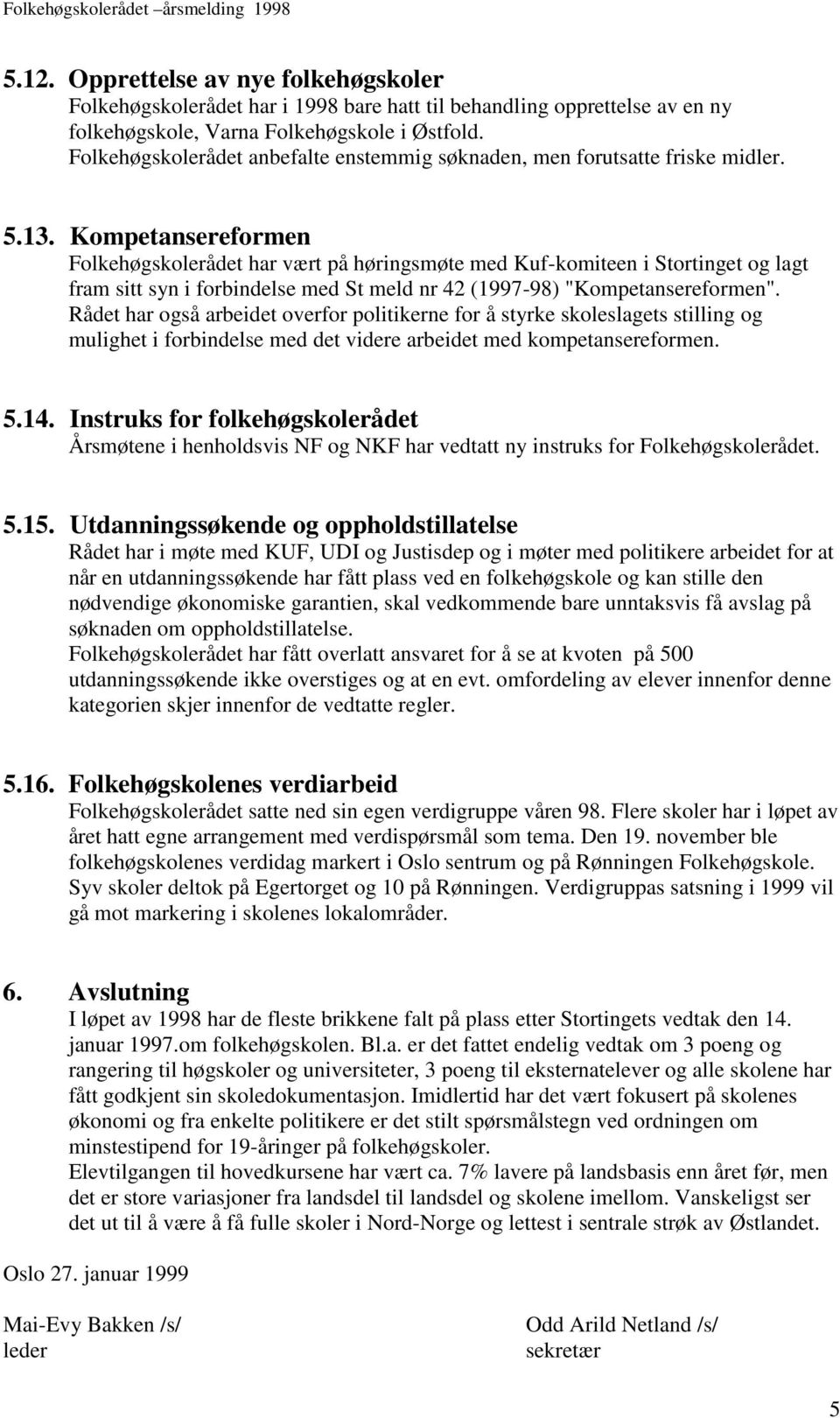 Kompetansereformen Folkehøgskolerådet har vært på høringsmøte med Kuf-komiteen i Stortinget og lagt fram sitt syn i forbindelse med St meld nr 42 (1997-98) "Kompetansereformen".