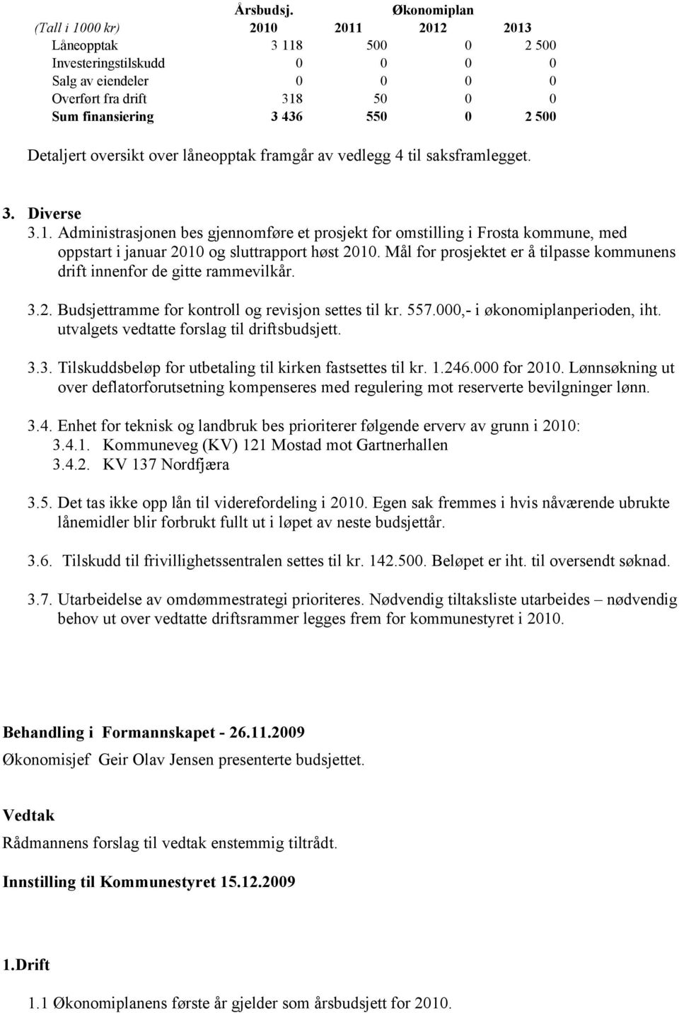 Mål for prosjektet er å tilpasse kommunens drift innenfor de gitte rammevilkår. 3.2. Budsjettramme for kontroll og revisjon settes til kr. 557.000,- i økonomiplanperioden, iht.