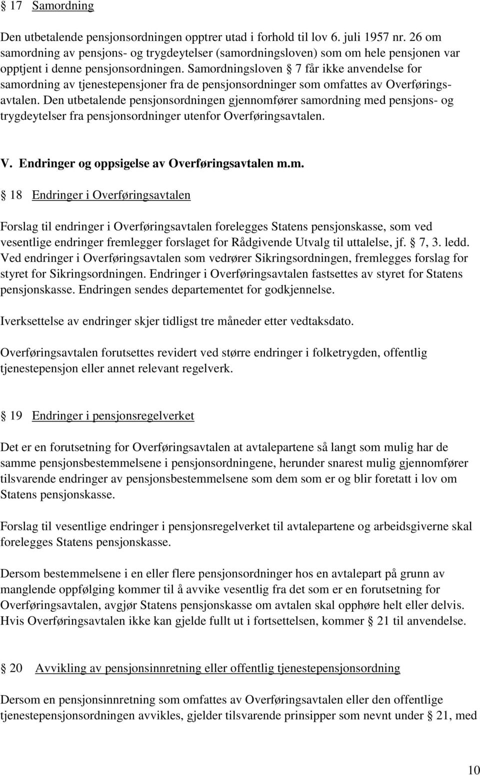 Samordningsloven 7 får ikke anvendelse for samordning av tjenestepensjoner fra de pensjonsordninger som omfattes av Overføringsavtalen.