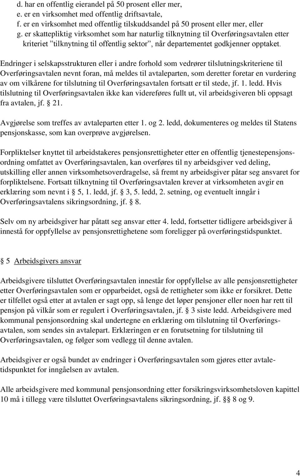 Endringer i selskapsstrukturen eller i andre forhold som vedrører tilslutningskriteriene til Overføringsavtalen nevnt foran, må meldes til avtaleparten, som deretter foretar en vurdering av om