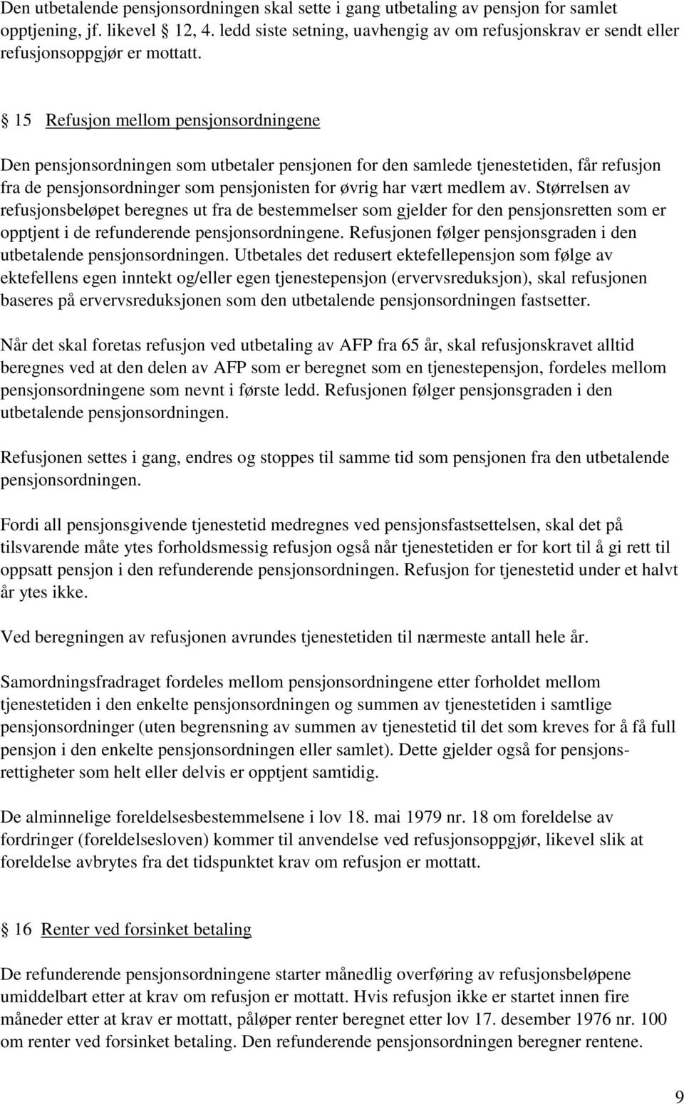 15 Refusjon mellom pensjonsordningene Den pensjonsordningen som utbetaler pensjonen for den samlede tjenestetiden, får refusjon fra de pensjonsordninger som pensjonisten for øvrig har vært medlem av.