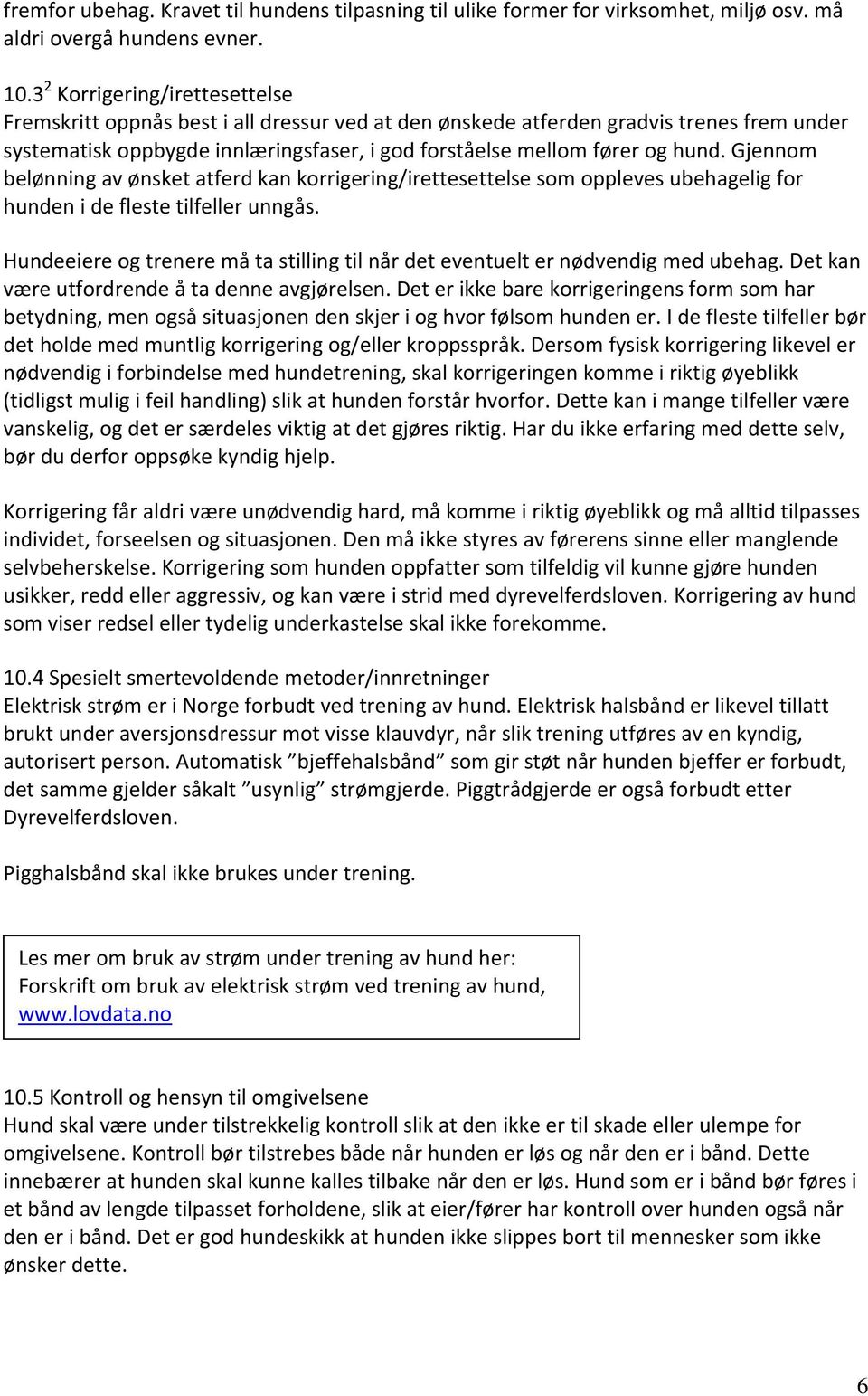 Gjennom belønning av ønsket atferd kan korrigering/irettesettelse som oppleves ubehagelig for hunden i de fleste tilfeller unngås.