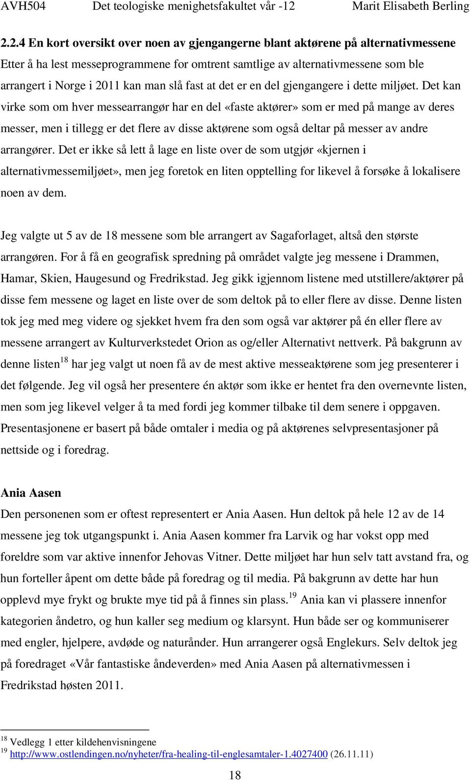 Det kan virke som om hver messearrangør har en del «faste aktører» som er med på mange av deres messer, men i tillegg er det flere av disse aktørene som også deltar på messer av andre arrangører.