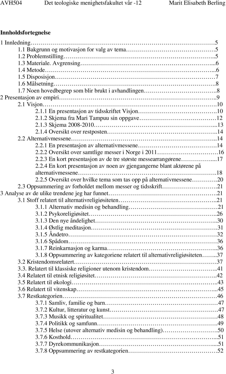 ..13 2.1.4 Oversikt over restposten..14 2.2 Alternativmessene..14 2.2.1 En presentasjon av alternativmessene.14 2.2.2 Oversikt over samtlige messer i Norge i 2011.16 2.2.3 En kort presentasjon av de tre største messearrangørene.