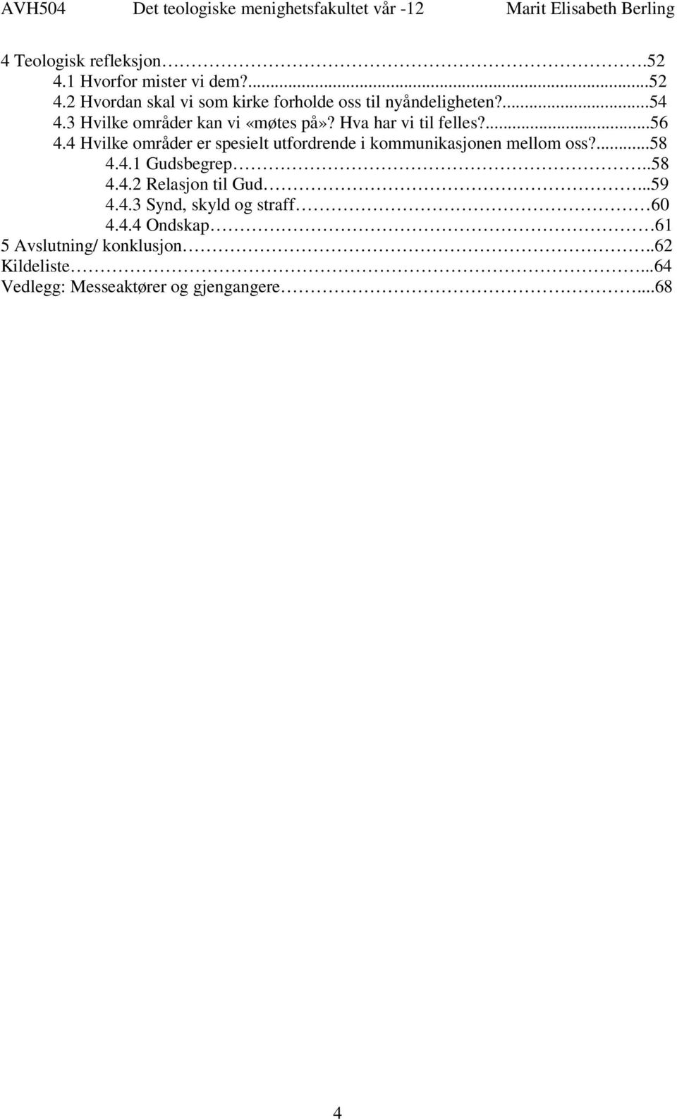 4 Hvilke områder er spesielt utfordrende i kommunikasjonen mellom oss?...58 4.4.1 Gudsbegrep..58 4.4.2 Relasjon til Gud.