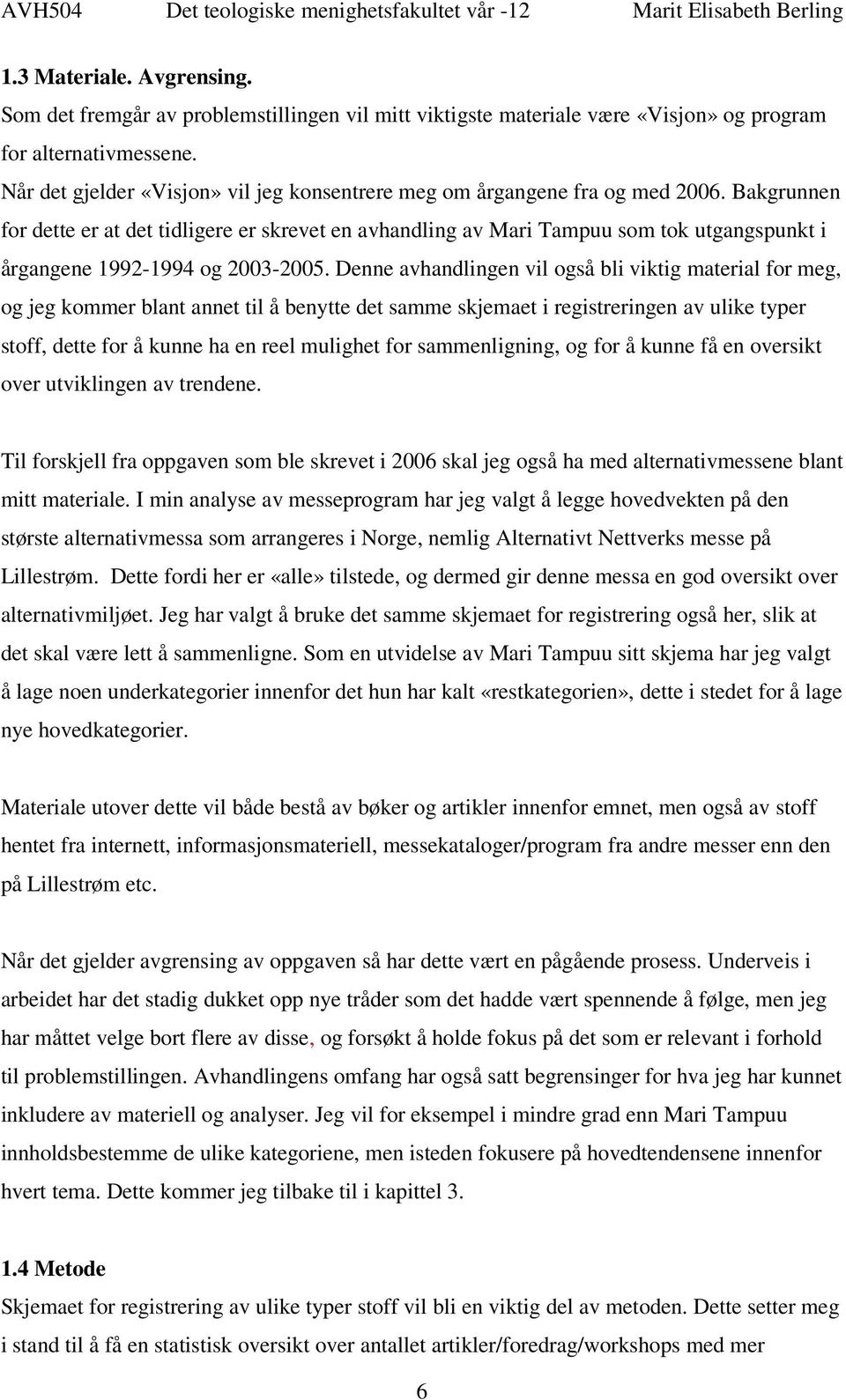 Bakgrunnen for dette er at det tidligere er skrevet en avhandling av Mari Tampuu som tok utgangspunkt i årgangene 1992-1994 og 2003-2005.