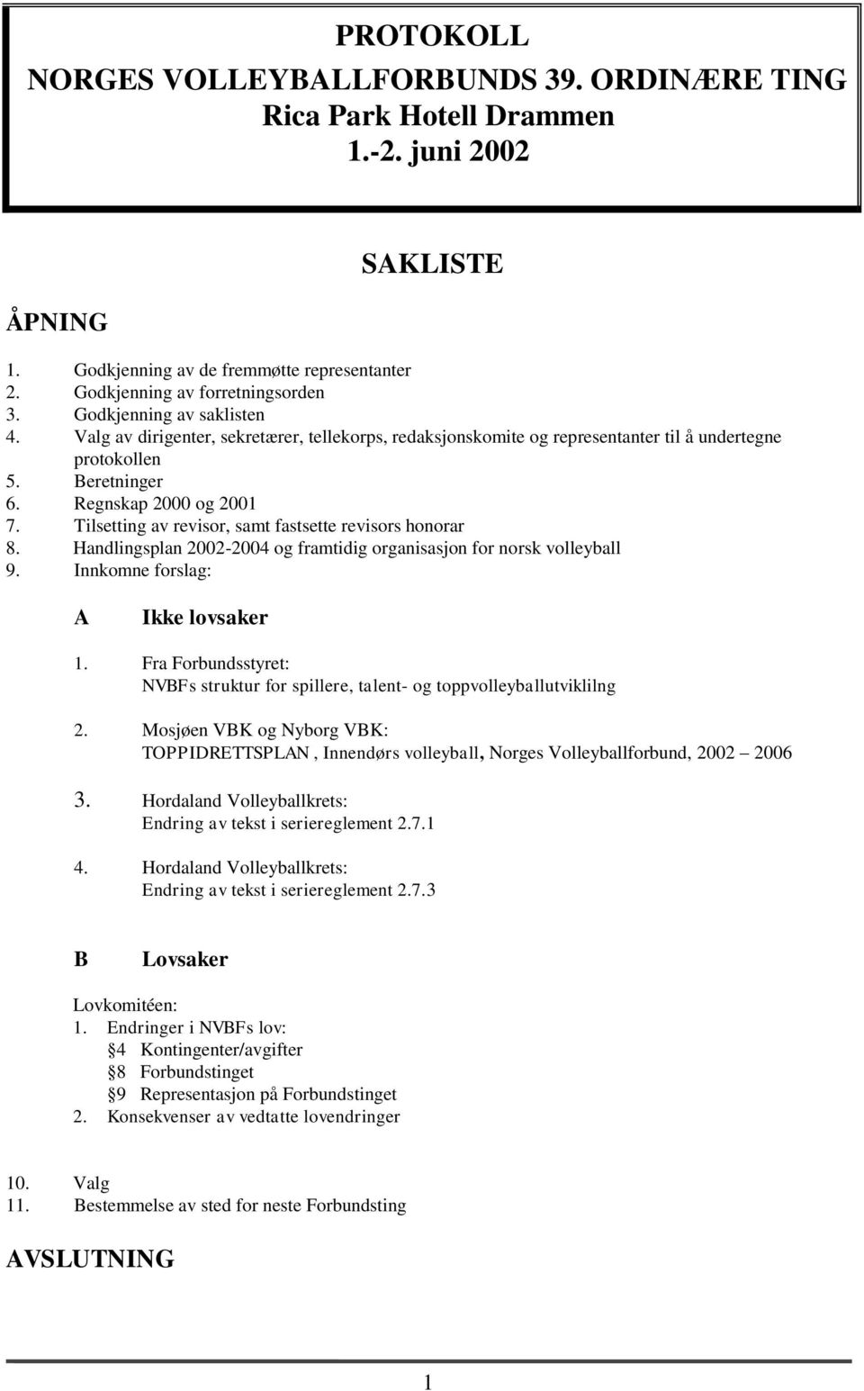 Tilsetting av revisor, samt fastsette revisors honorar 8. Handlingsplan 2002-2004 og framtidig organisasjon for norsk volleyball 9. Innkomne forslag: A Ikke lovsaker 1.