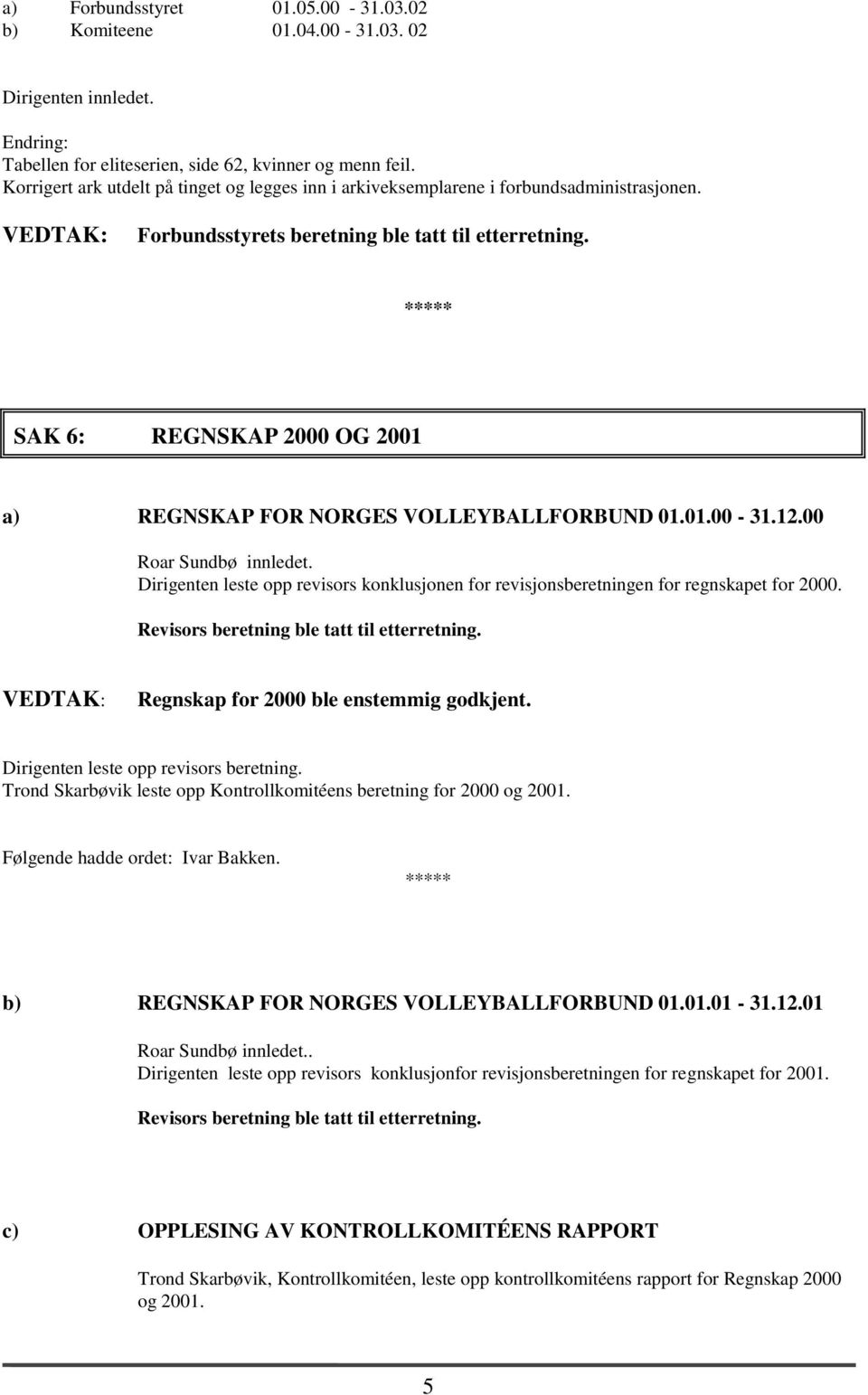 SAK 6: REGNSKAP 2000 OG 2001 a) REGNSKAP FOR NORGES VOLLEYBALLFORBUND 01.01.00-31.12.00 Roar Sundbø innledet.