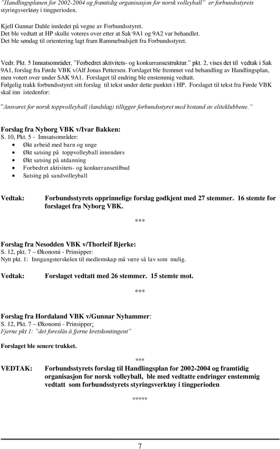 5 Innsatsområder, Forbedret aktivitets- og konkurransestruktur. pkt. 2, vises det til vedtak i Sak 9A1, forslag fra Førde VBK v/alf Jonas Pettersen.