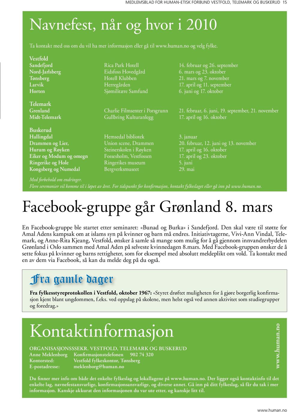 april og 11. september Horten Sjømilitære Samfund 6. juni og 17. oktober Telemark Grenland Charlie Filmsenter i Porsgrunn 21. februar, 6. juni, 19. september, 21.