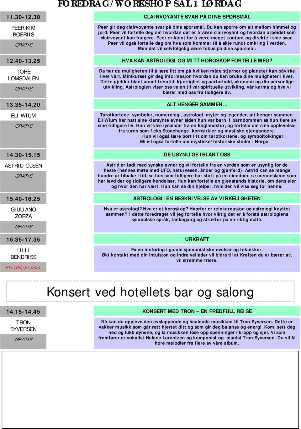 Peer vil også fortelle deg om hva som kommer til å skje rundt omkring i verden. Men det vil selvfølgelig være fokus på dine spørsmål. 12.40-13.25 HVA KAN ASTROLOGI OG MITT HOROSKOP FORTELLE MEG?